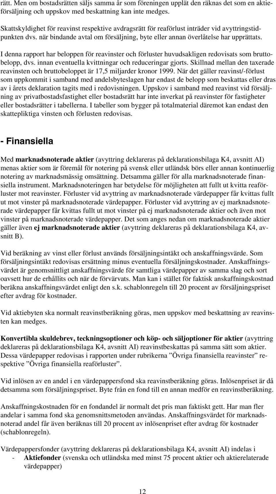 I denna rapport har beloppen för reavinster och förluster huvudsakligen redovisats som bruttobelopp, dvs. innan eventuella kvittningar och reduceringar gjorts.