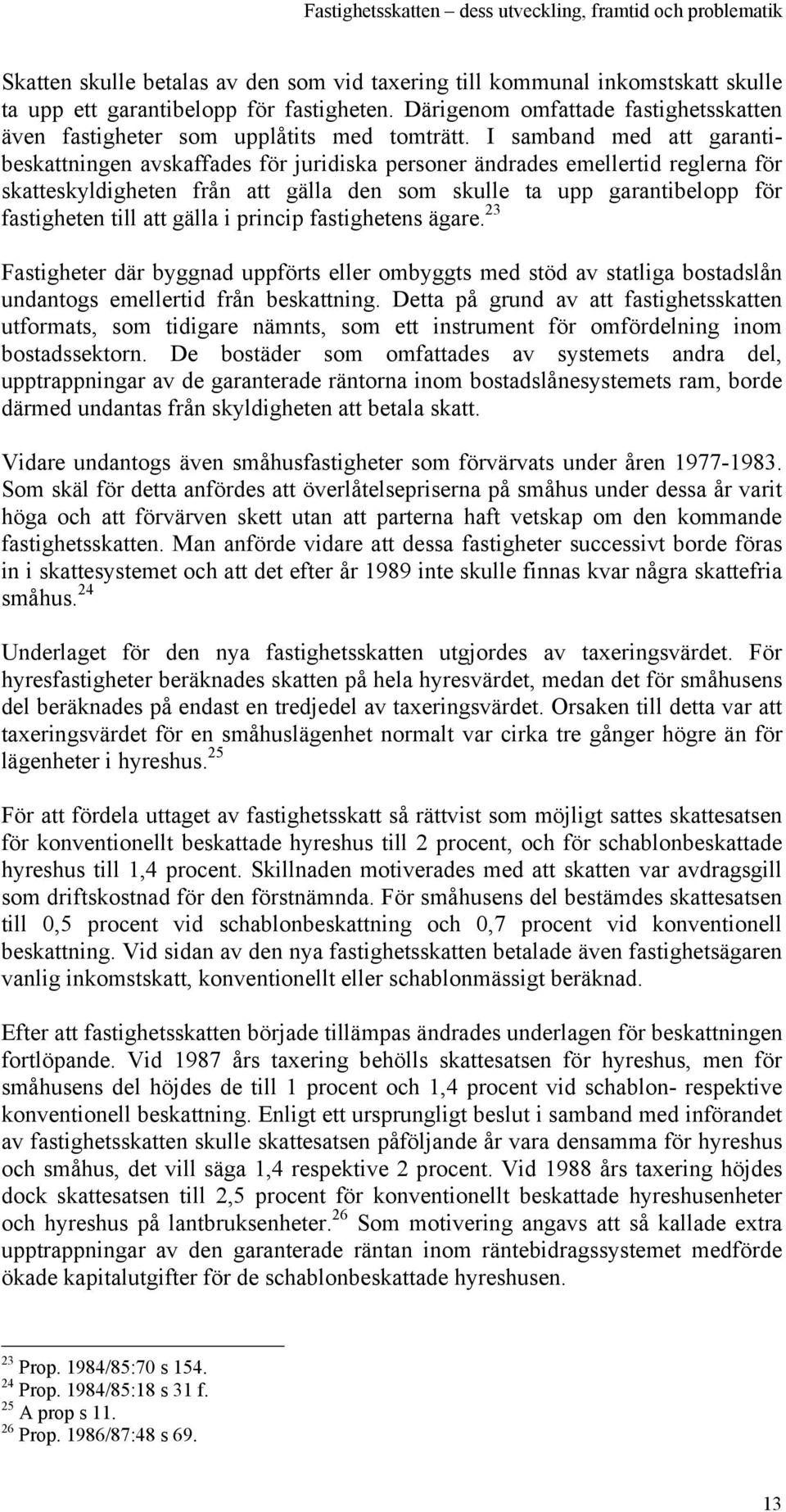 I samband med att garantibeskattningen avskaffades för juridiska personer ändrades emellertid reglerna för skatteskyldigheten från att gälla den som skulle ta upp garantibelopp för fastigheten till