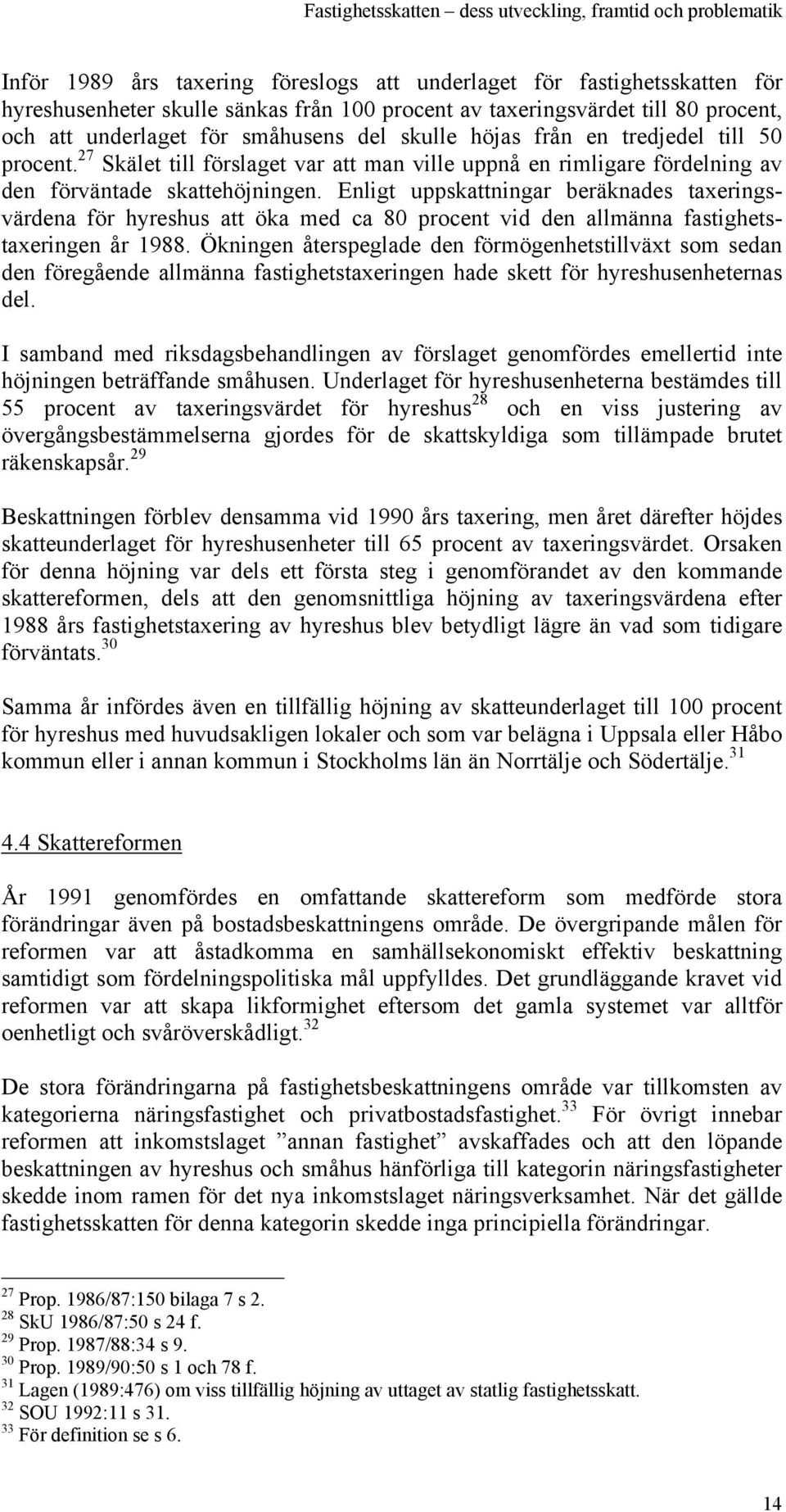 Enligt uppskattningar beräknades taxeringsvärdena för hyreshus att öka med ca 80 procent vid den allmänna fastighetstaxeringen år 1988.