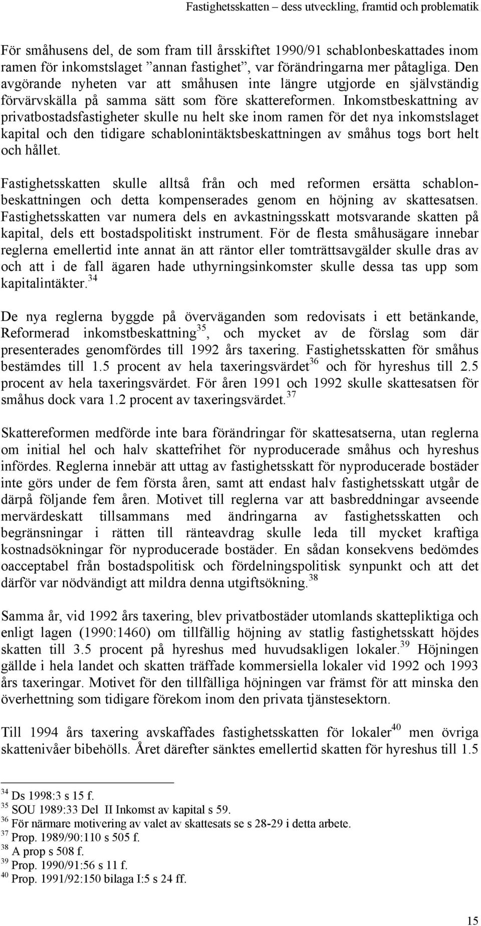 Inkomstbeskattning av privatbostadsfastigheter skulle nu helt ske inom ramen för det nya inkomstslaget kapital och den tidigare schablonintäktsbeskattningen av småhus togs bort helt och hållet.