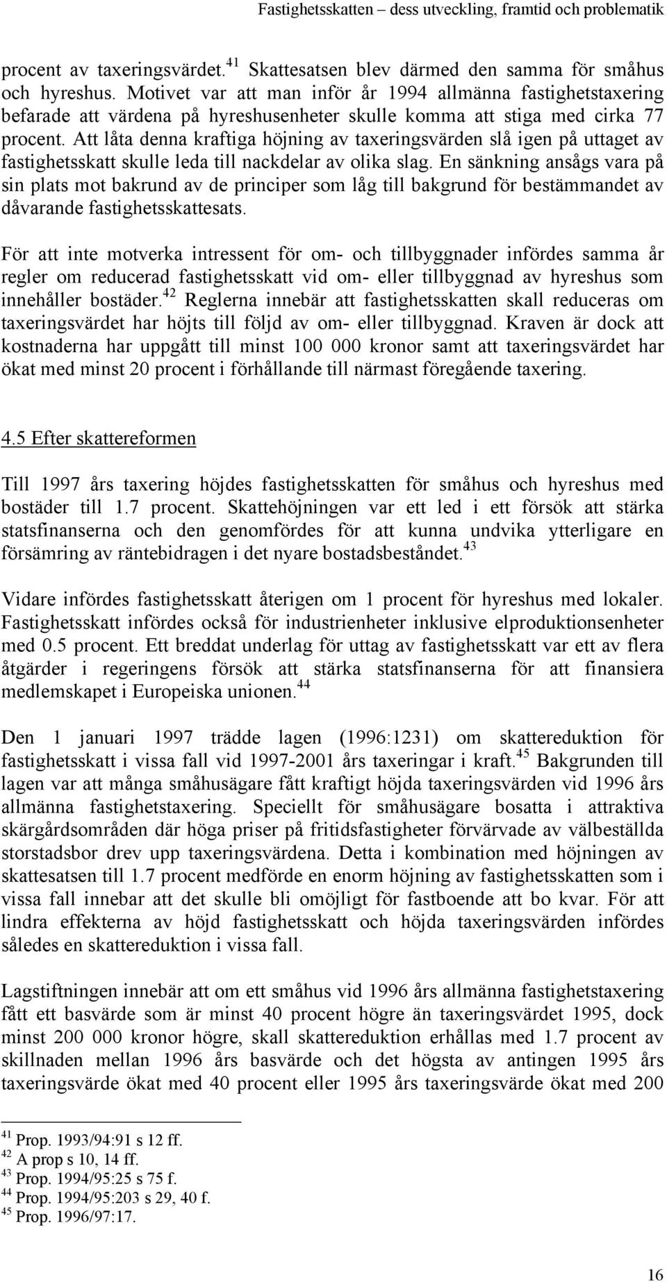 Att låta denna kraftiga höjning av taxeringsvärden slå igen på uttaget av fastighetsskatt skulle leda till nackdelar av olika slag.