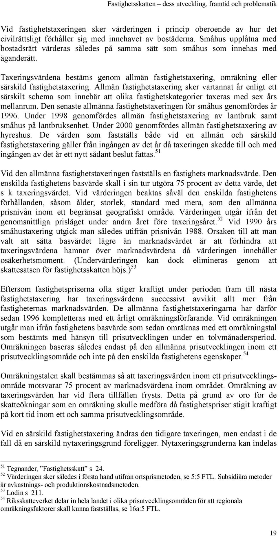 Taxeringsvärdena bestäms genom allmän fastighetstaxering, omräkning eller särskild fastighetstaxering.