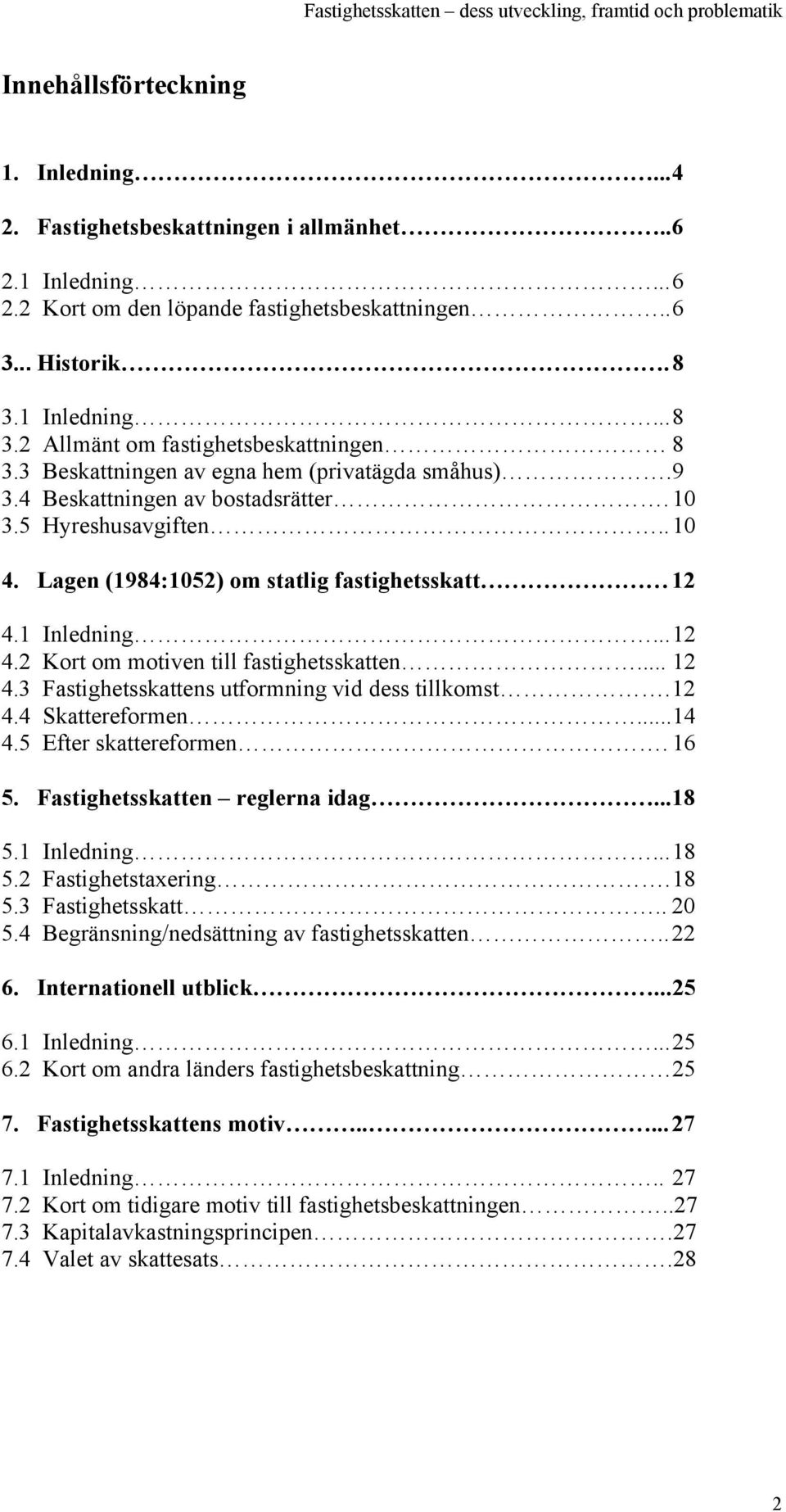 Lagen (1984:1052) om statlig fastighetsskatt 12 4.1 Inledning... 12 4.2 Kort om motiven till fastighetsskatten... 12 4.3 Fastighetsskattens utformning vid dess tillkomst. 12 4.4 Skattereformen...14 4.