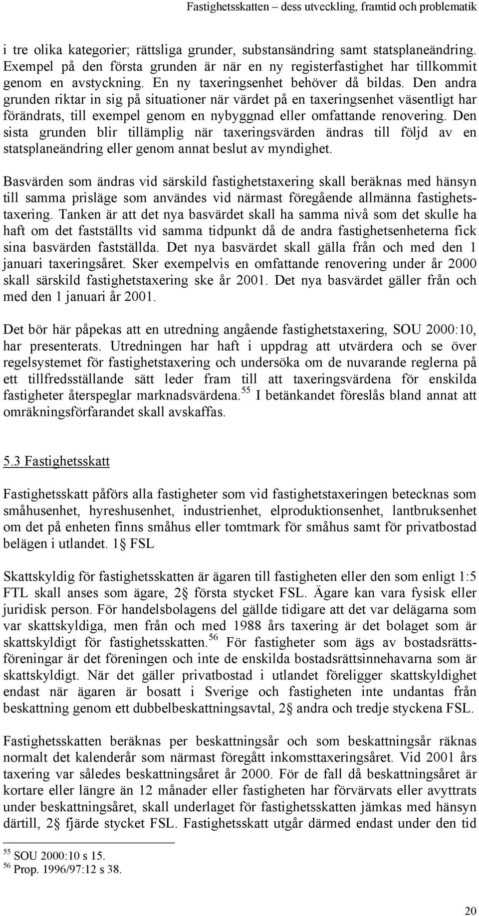 Den andra grunden riktar in sig på situationer när värdet på en taxeringsenhet väsentligt har förändrats, till exempel genom en nybyggnad eller omfattande renovering.