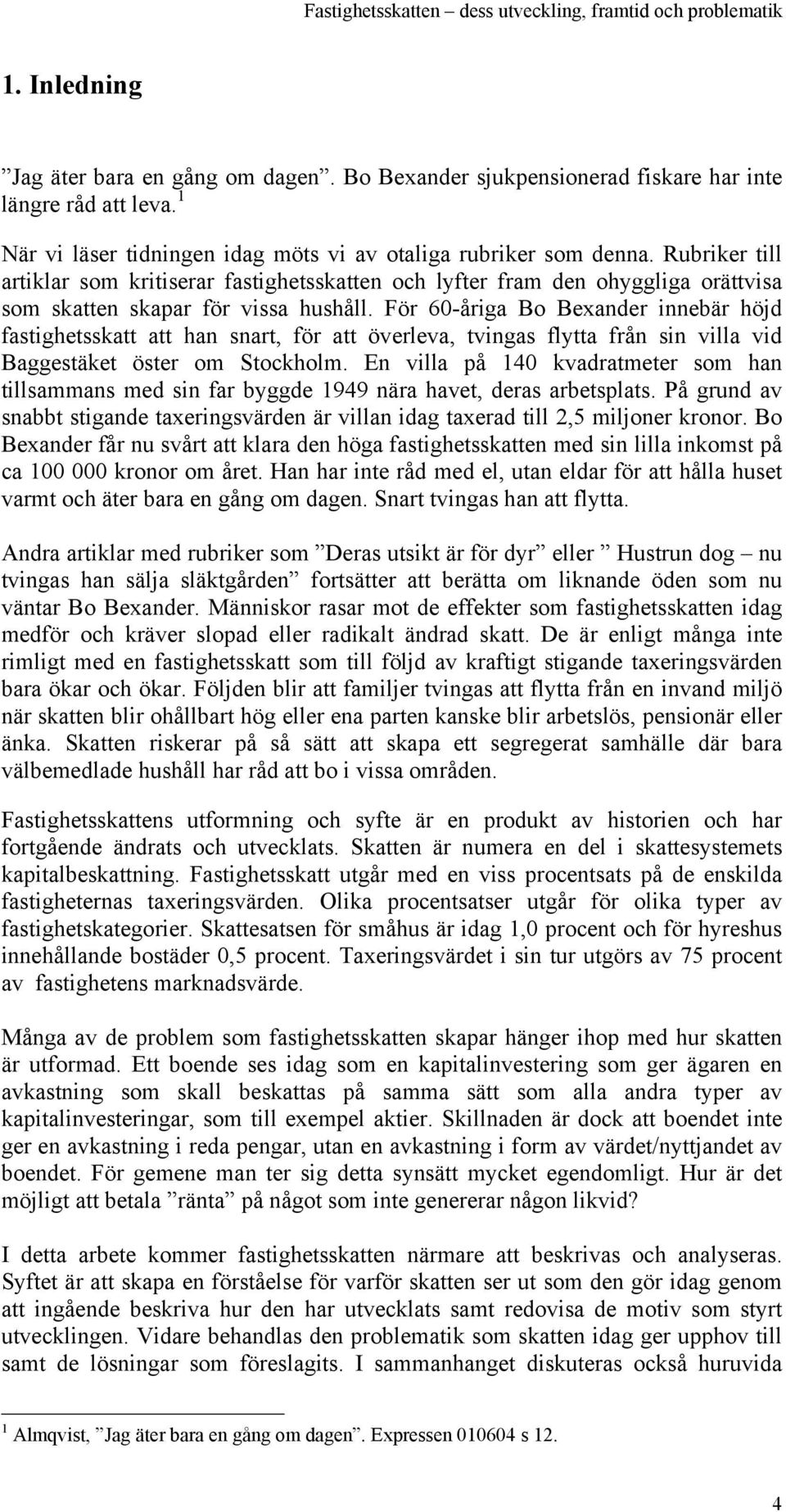 För 60-åriga Bo Bexander innebär höjd fastighetsskatt att han snart, för att överleva, tvingas flytta från sin villa vid Baggestäket öster om Stockholm.