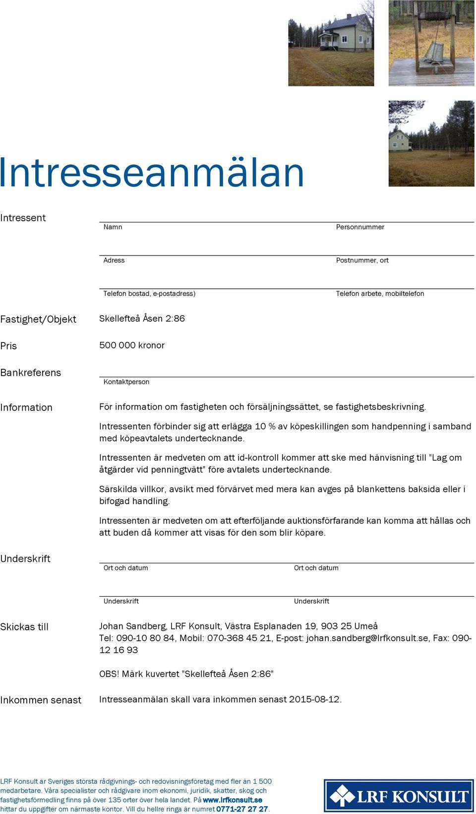 Intressenten förbinder sig att erlägga 10 % av köpeskillingen som handpenning i samband med köpeavtalets undertecknande.