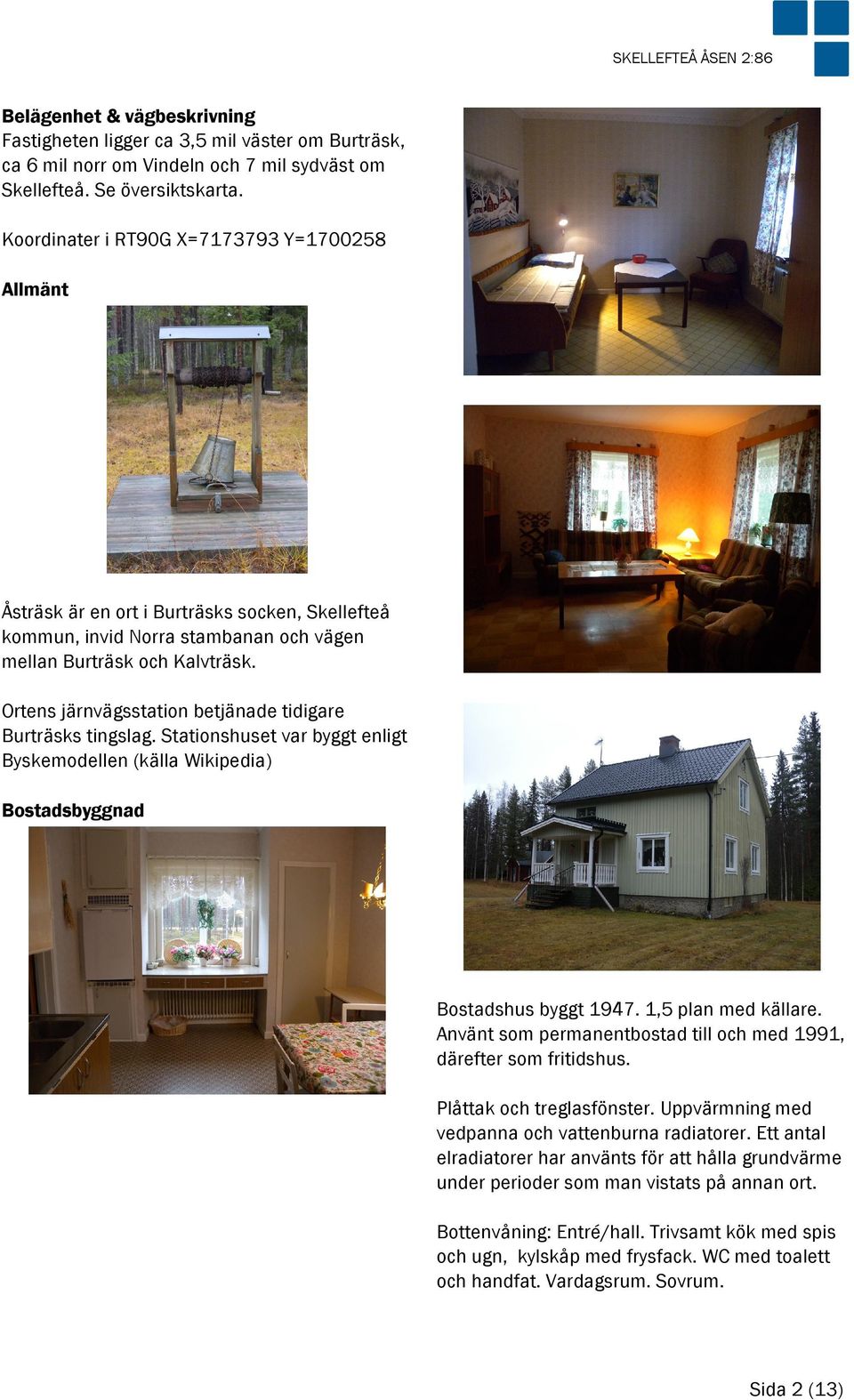 Ortens järnvägsstation betjänade tidigare Burträsks tingslag. Stationshuset var byggt enligt Byskemodellen (källa Wikipedia) Bostadsbyggnad Bostadshus byggt 1947. 1,5 plan med källare.