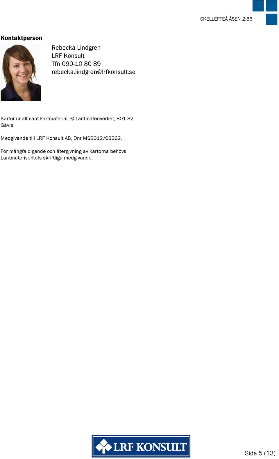 se Kartor ur allmänt kartmaterial, Lantmäteriverket, 801 82 Gävle.