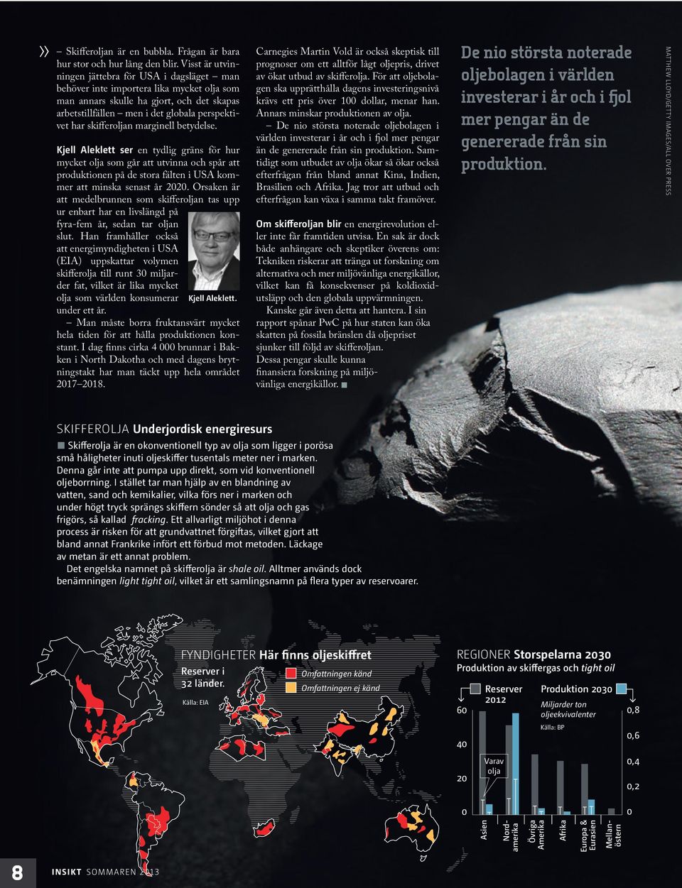 skifferoljan marginell betydelse. Kjell Aleklett ser en tydlig gräns för hur mycket olja som går att utvinna och spår att produktionen på de stora fälten i USA kommer att minska senast år 22.