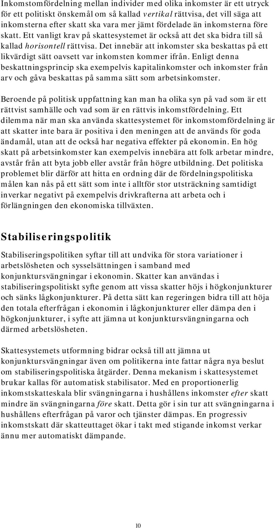 Det innebär att inkomster ska beskattas på ett likvärdigt sätt oavsett var inkomsten kommer ifrån.