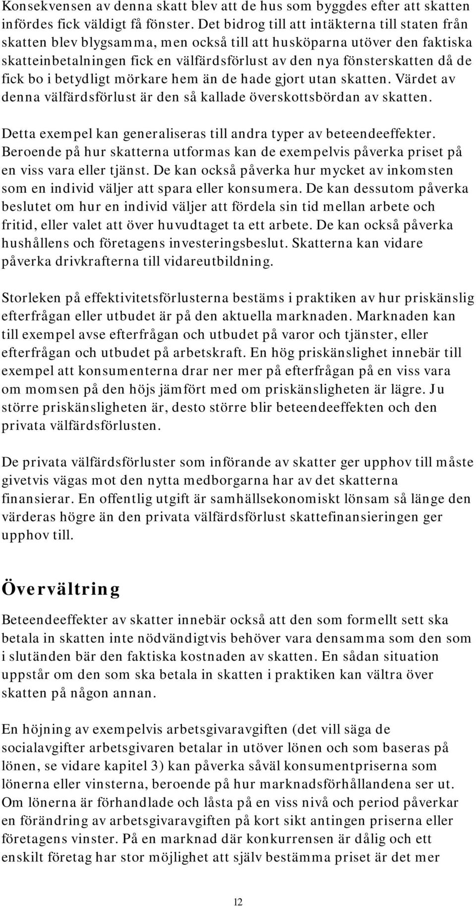 fick bo i betydligt mörkare hem än de hade gjort utan skatten. Värdet av denna välfärdsförlust är den så kallade överskottsbördan av skatten.