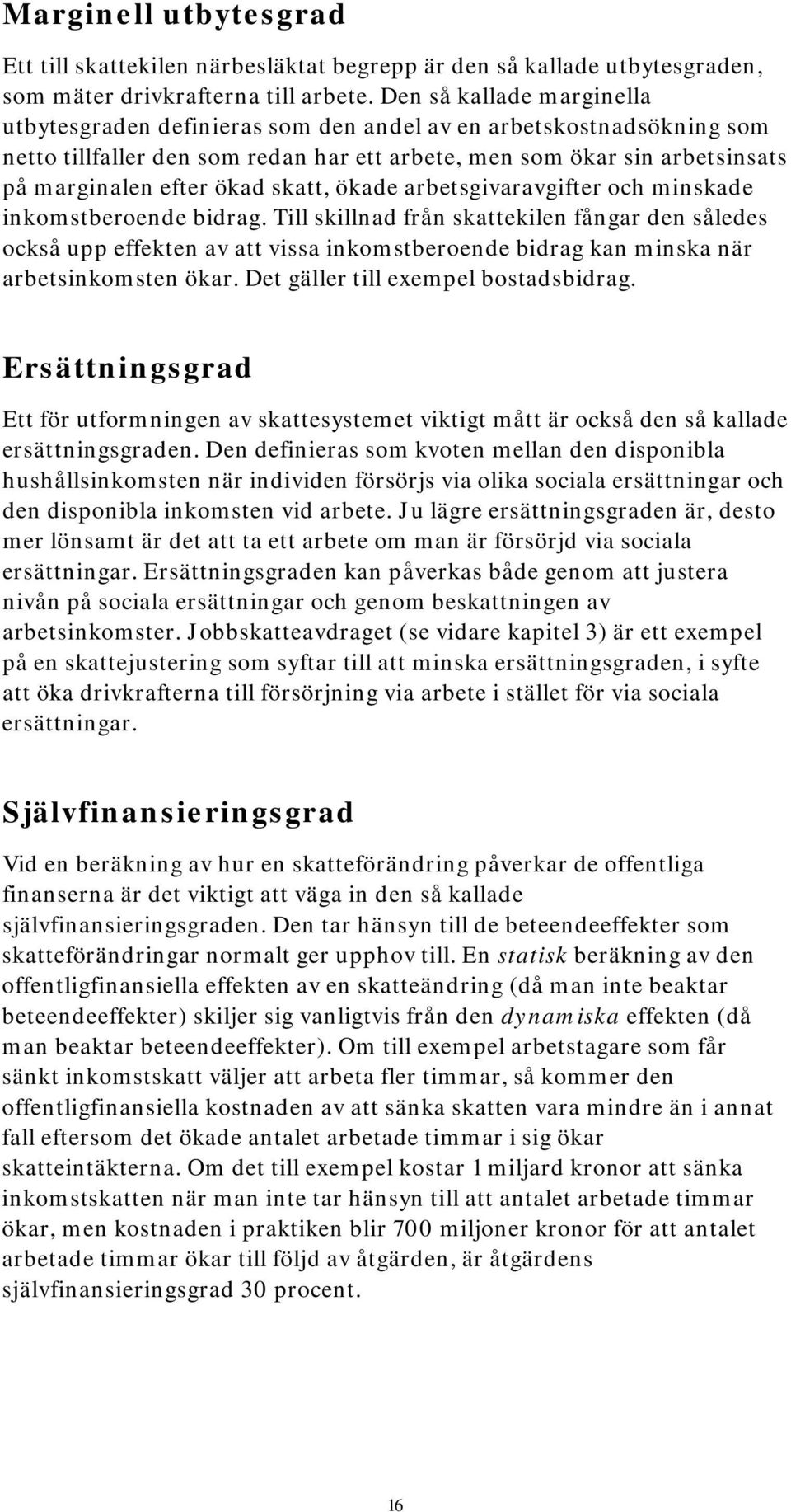 skatt, ökade arbetsgivaravgifter och minskade inkomstberoende bidrag.