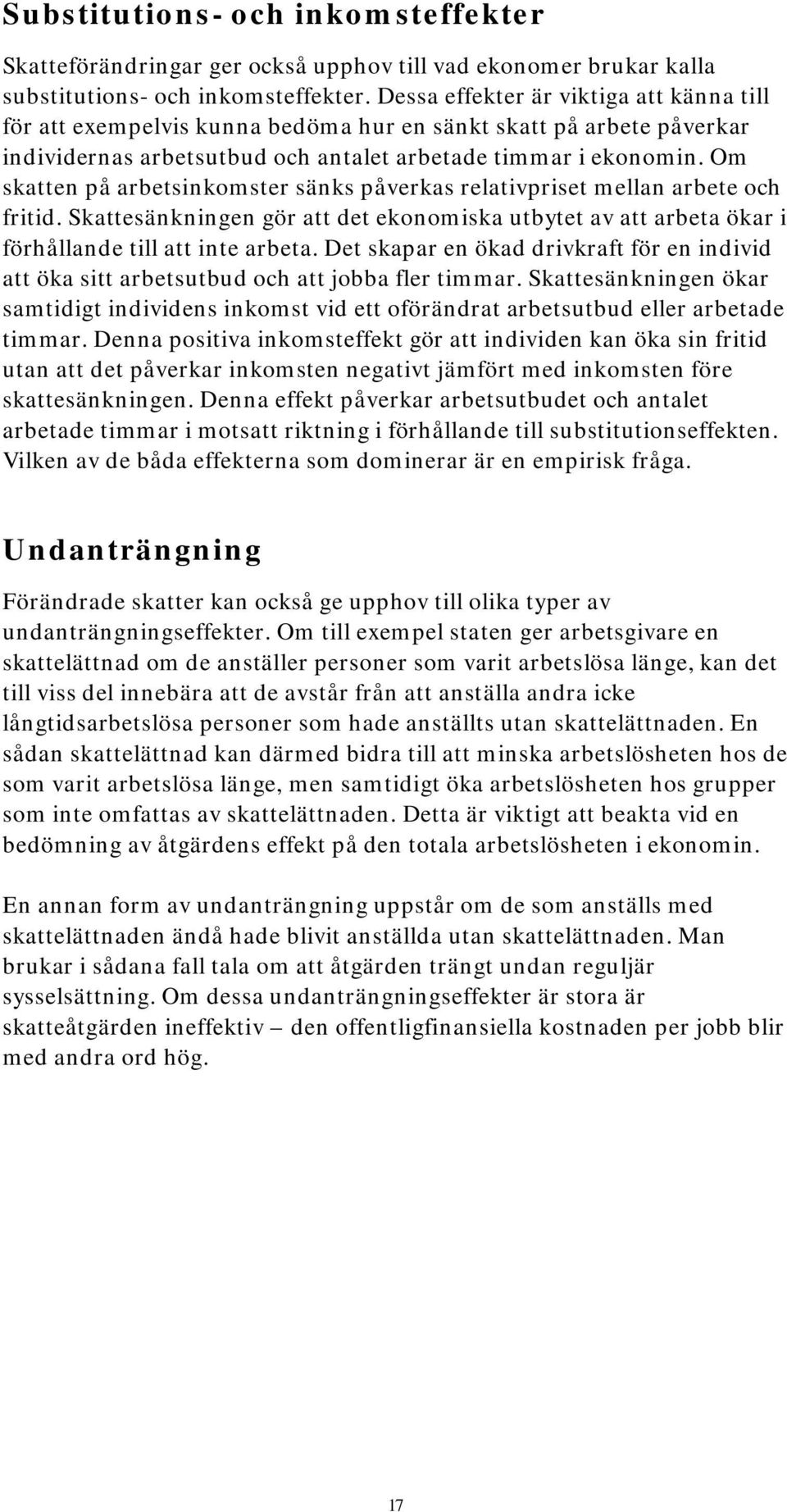 Om skatten på arbetsinkomster sänks påverkas relativpriset mellan arbete och fritid. Skattesänkningen gör att det ekonomiska utbytet av att arbeta ökar i förhållande till att inte arbeta.