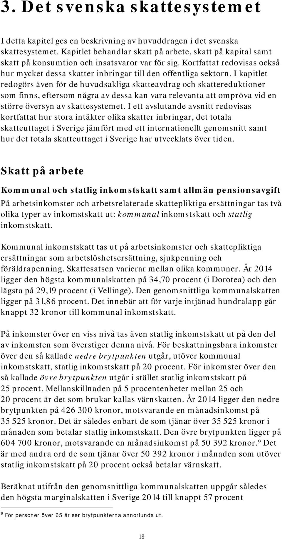 I kapitlet redogörs även för de huvudsakliga skatteavdrag och skattereduktioner som finns, eftersom några av dessa kan vara relevanta att ompröva vid en större översyn av skattesystemet.