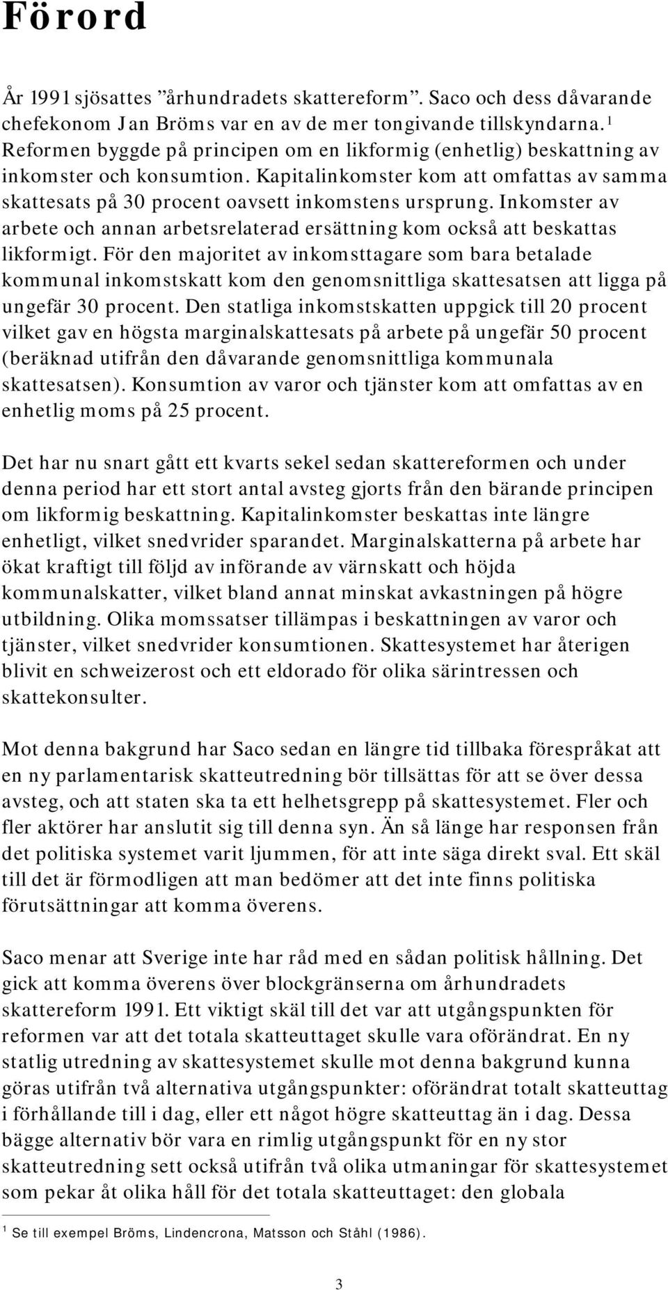 Inkomster av arbete och annan arbetsrelaterad ersättning kom också att beskattas likformigt.