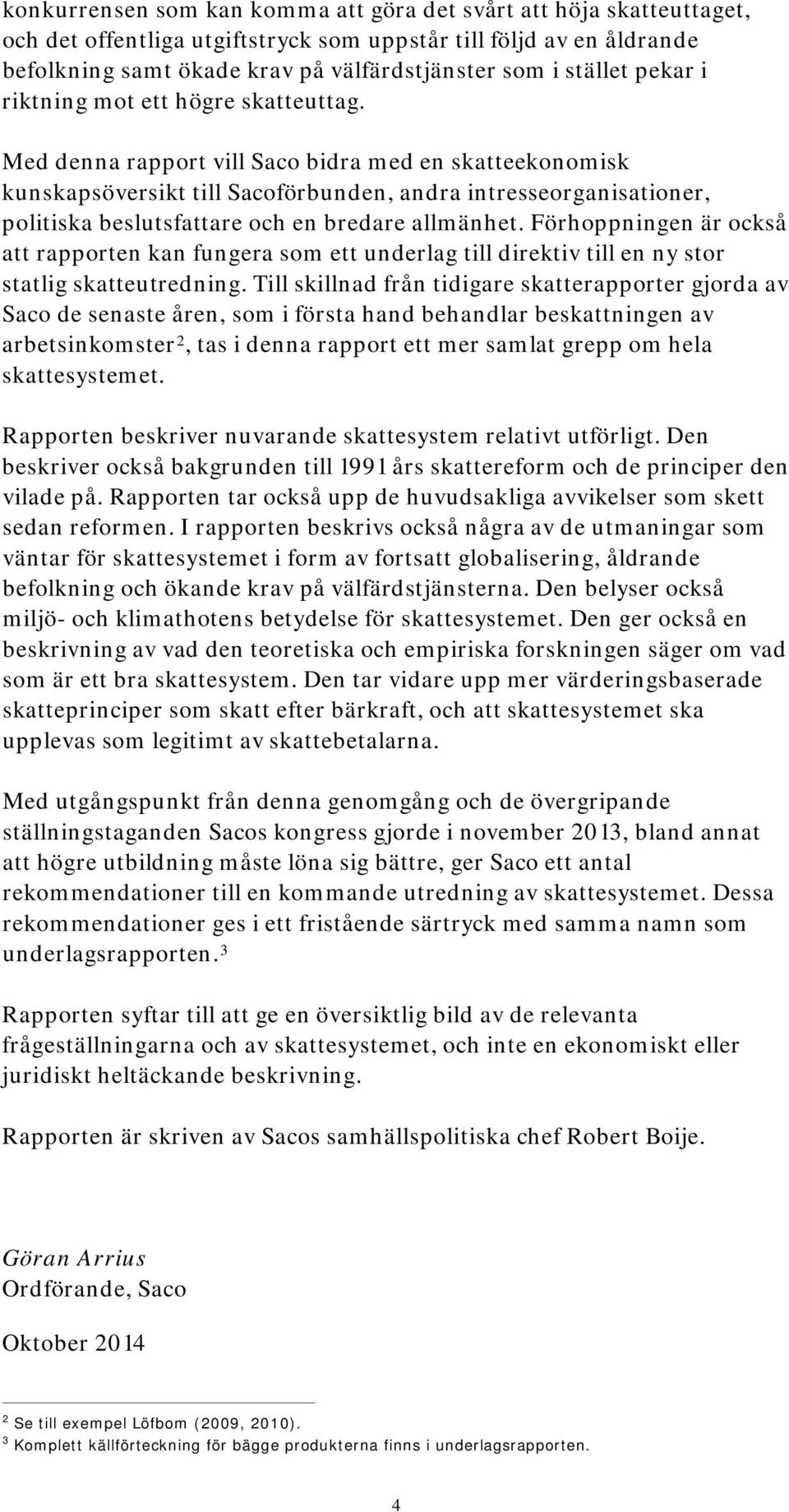 Med denna rapport vill Saco bidra med en skatteekonomisk kunskapsöversikt till Sacoförbunden, andra intresseorganisationer, politiska beslutsfattare och en bredare allmänhet.