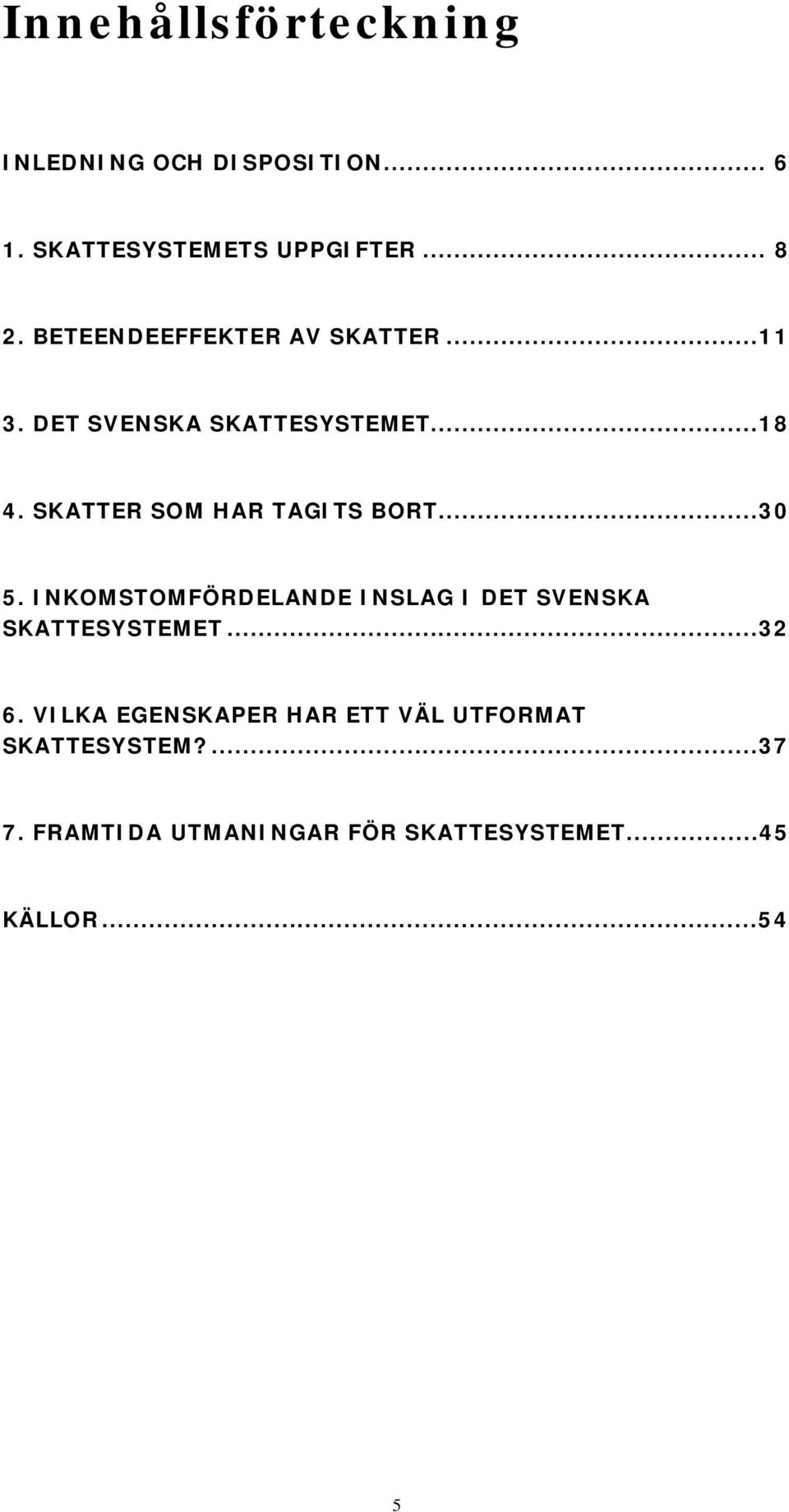 SKATTER SOM HAR TAGITS BORT...30 5. INKOMSTOMFÖRDELANDE INSLAG I DET SVENSKA SKATTESYSTEMET.