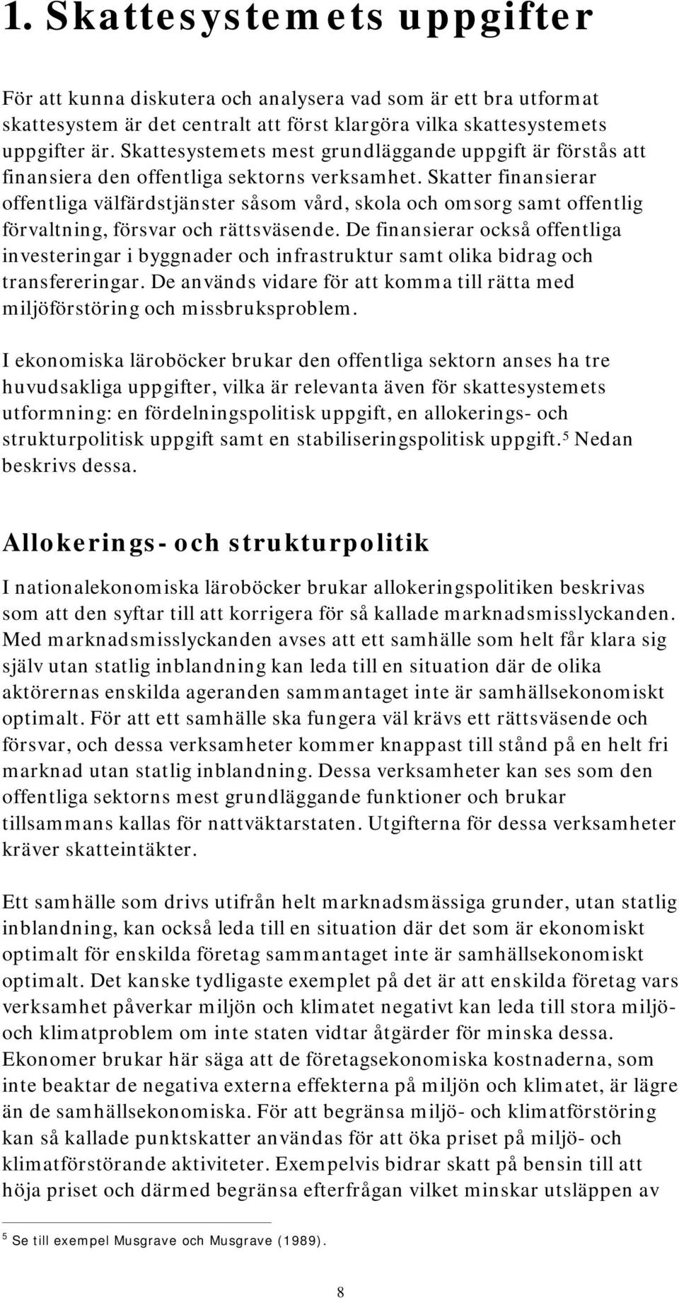 Skatter finansierar offentliga välfärdstjänster såsom vård, skola och omsorg samt offentlig förvaltning, försvar och rättsväsende.