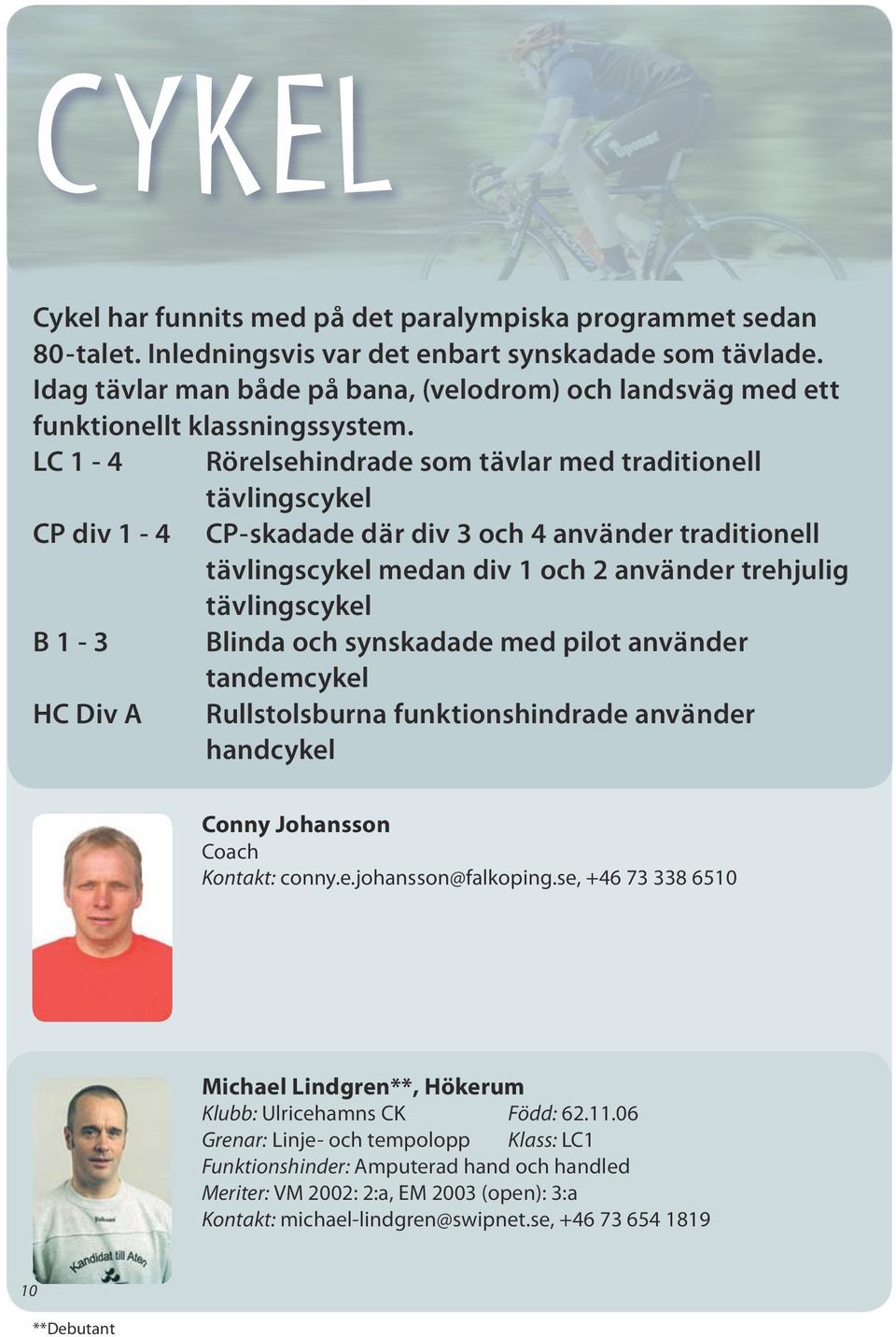 LC 1-4 Rörelsehindrade som tävlar med traditionell tävlingscykel CP div 1-4 CP-skadade där div 3 och 4 använder traditionell tävlingscykel medan div 1 och 2 använder trehjulig tävlingscykel B 1-3