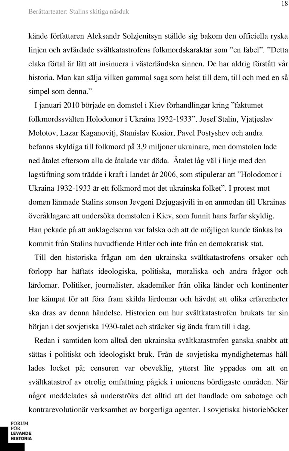 I januari 2010 började en domstol i Kiev förhandlingar kring faktumet folkmordssvälten Holodomor i Ukraina 1932-1933.