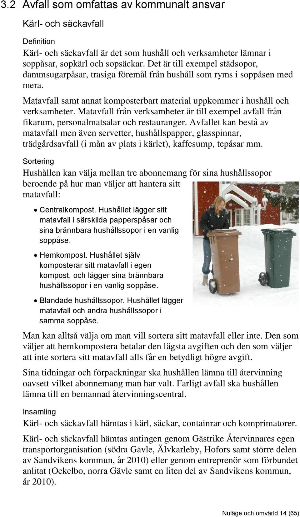 Matavfall från verksamheter är till exempel avfall från fikarum, personalmatsalar och restauranger.