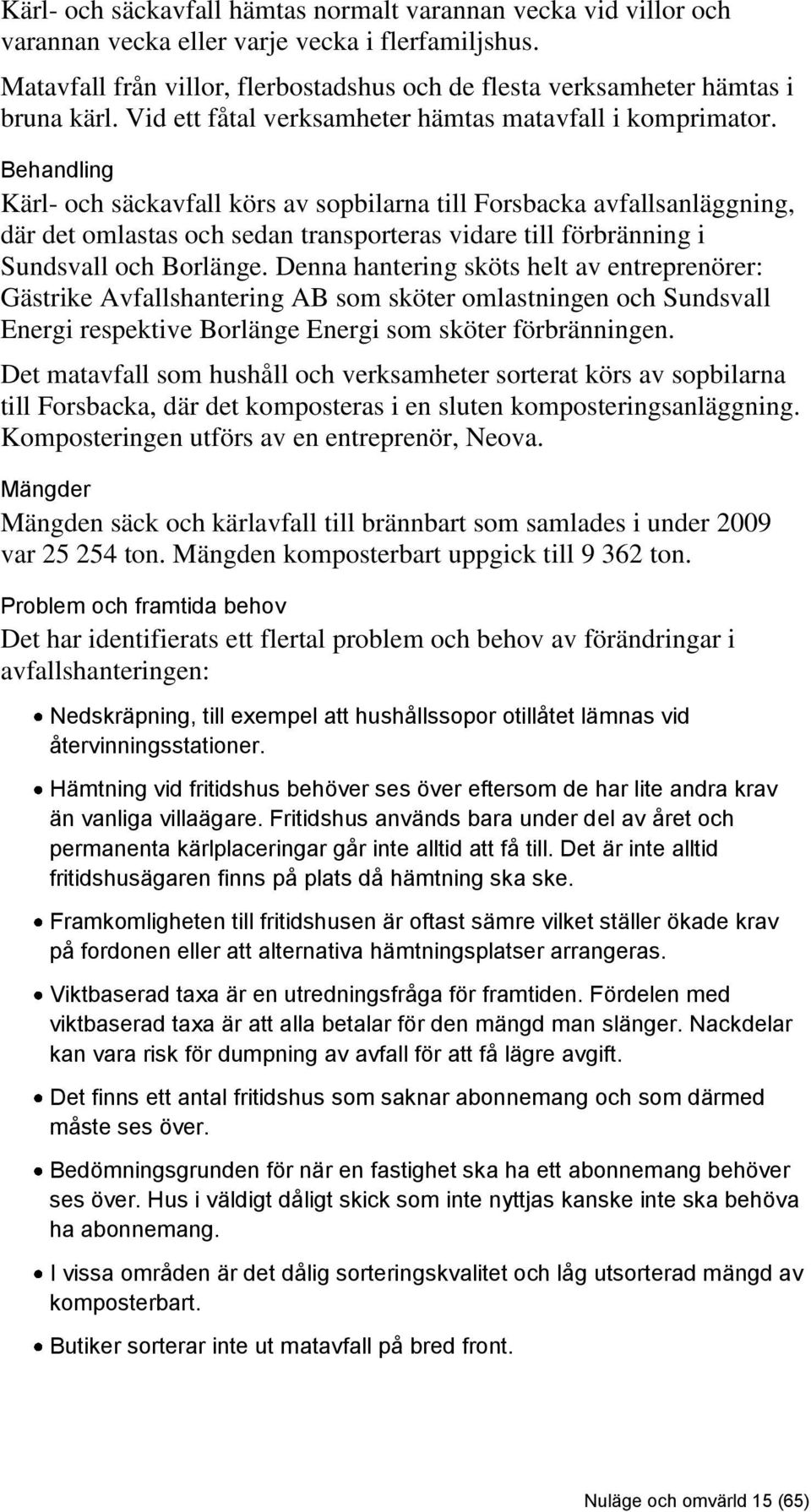 Behandling Kärl- och säckavfall körs av sopbilarna till Forsbacka avfallsanläggning, där det omlastas och sedan transporteras vidare till förbränning i Sundsvall och Borlänge.