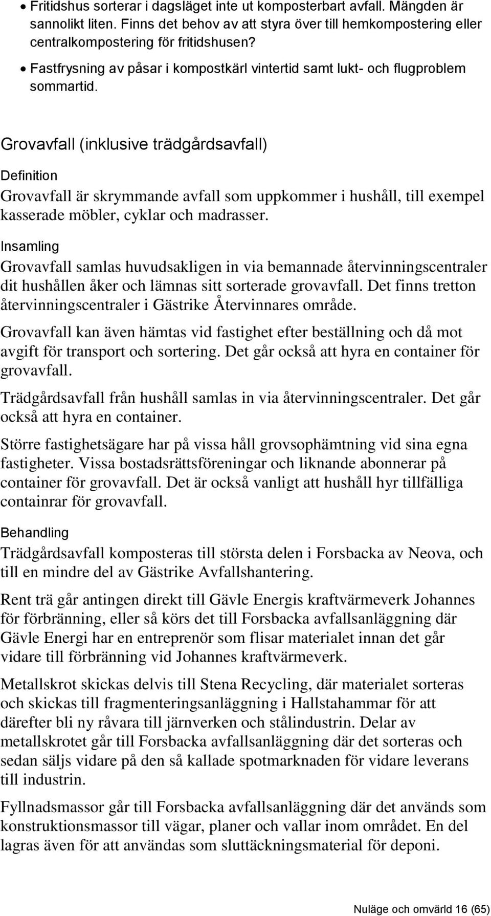 Grovavfall (inklusive trädgårdsavfall) Definition Grovavfall är skrymmande avfall som uppkommer i hushåll, till exempel kasserade möbler, cyklar och madrasser.