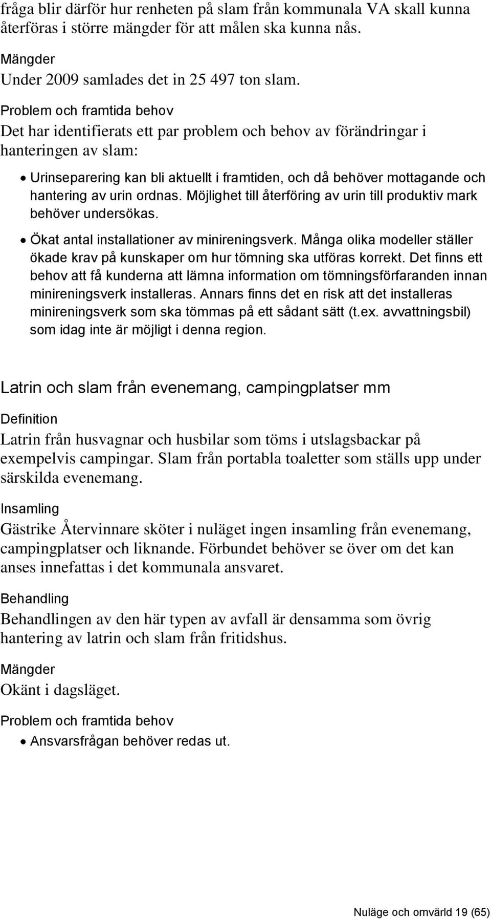 av urin ordnas. Möjlighet till återföring av urin till produktiv mark behöver undersökas. Ökat antal installationer av minireningsverk.