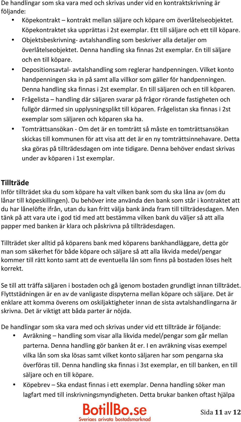 Denna handling ska finnas 2st exemplar. En till säljare och en till köpare. Depositionsavtal- avtalshandling som reglerar handpenningen.