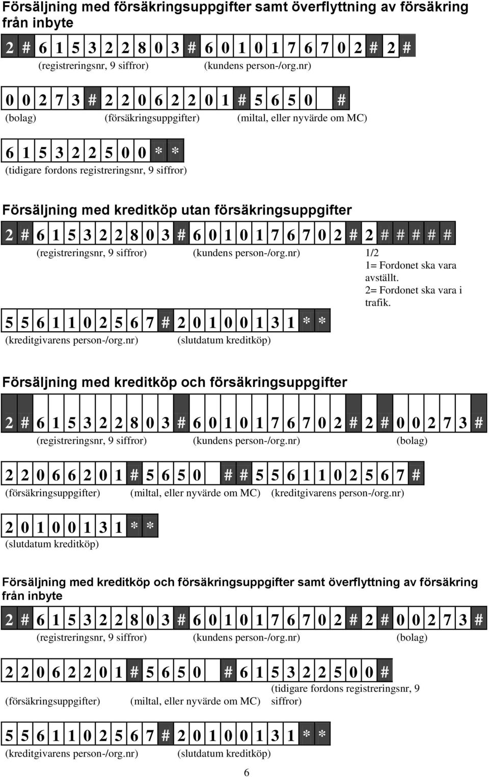 utan försäkringsuppgifter 2 # 6 1 5 3 2 2 8 0 3 # 6 0 1 0 1 7 6 7 0 2 # 2 # # # # # (registreringsnr, 9 siffror) (kundens person-/org.nr) 1/2 1= Fordonet ska vara avställt.