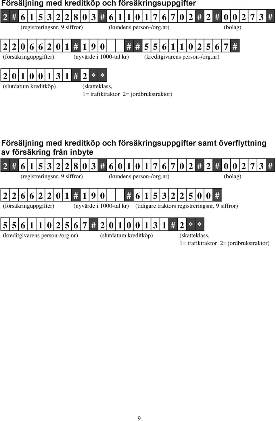 nr) 2 0 1 0 0 1 3 1 # 2 * * (slutdatum kreditköp) (skatteklass, 1= trafiktraktor 2= jordbrukstraktor) Försäljning med kreditköp och försäkringsuppgifter samt överflyttning av försäkring från inbyte 2