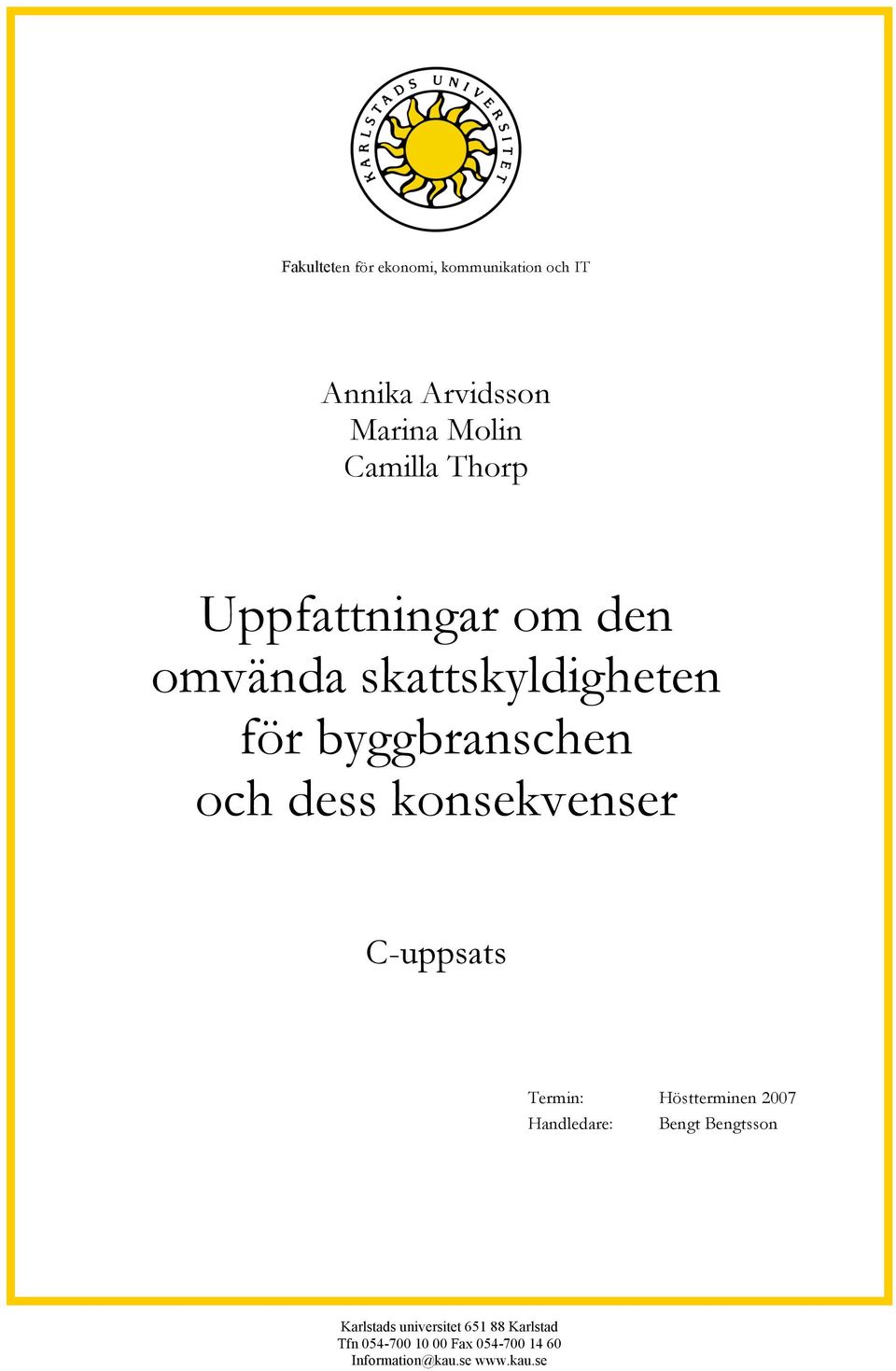 konsekvenser C-uppsats Termin: Höstterminen 2007 Handledare: Bengt Bengtsson
