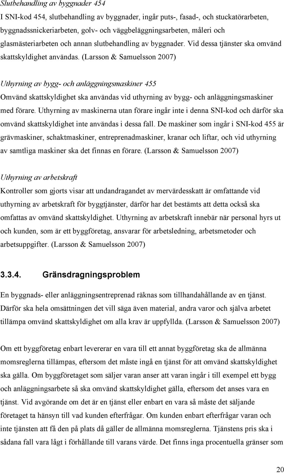 (Larsson & Samuelsson 2007) Uthyrning av bygg- och anläggningsmaskiner 455 Omvänd skattskyldighet ska användas vid uthyrning av bygg- och anläggningsmaskiner med förare.