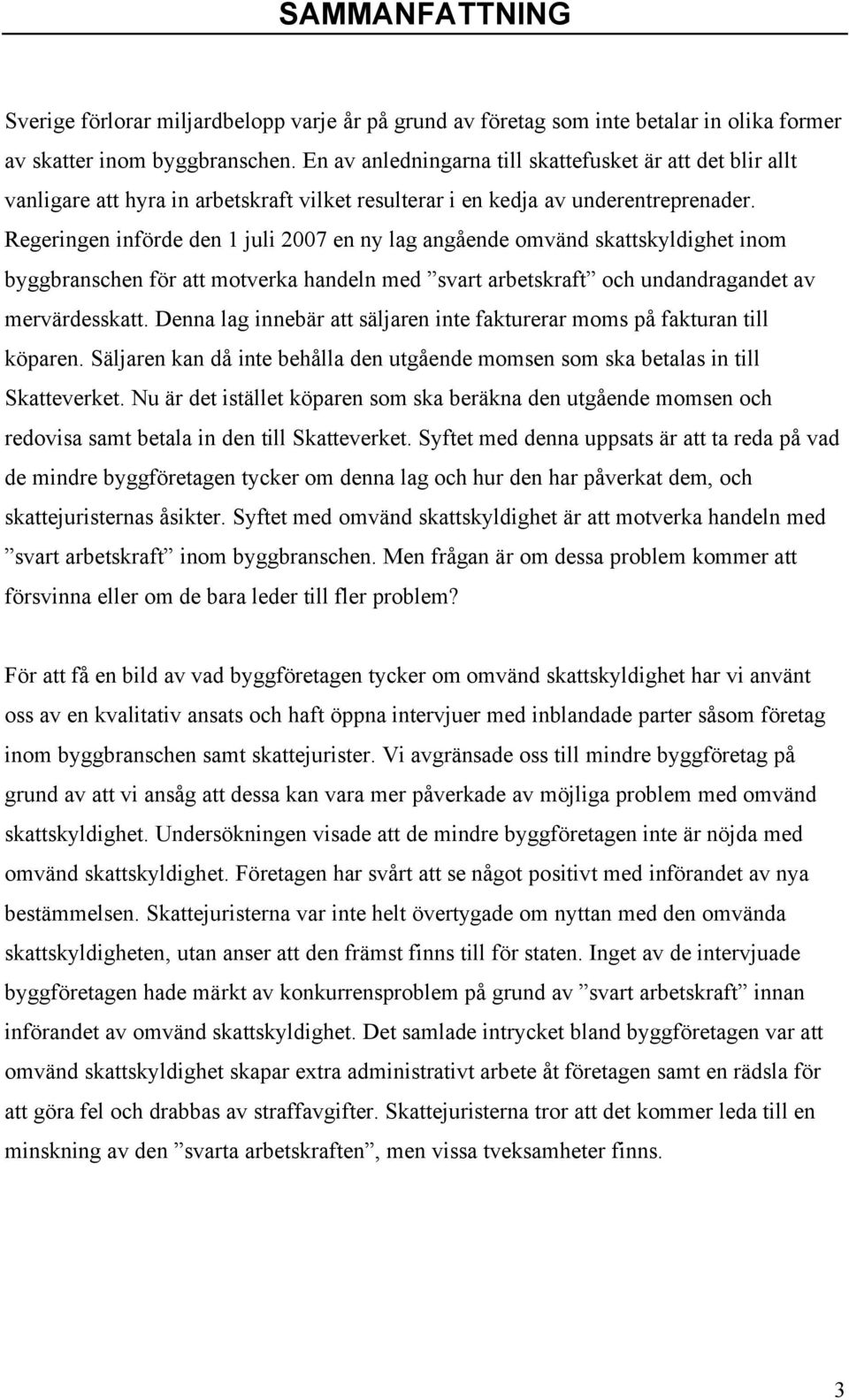 Regeringen införde den 1 juli 2007 en ny lag angående omvänd skattskyldighet inom byggbranschen för att motverka handeln med svart arbetskraft och undandragandet av mervärdesskatt.