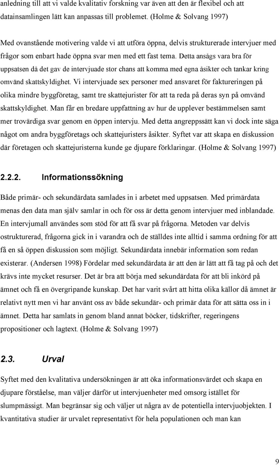 Detta ansågs vara bra för uppsatsen då det gav de intervjuade stor chans att komma med egna åsikter och tankar kring omvänd skattskyldighet.