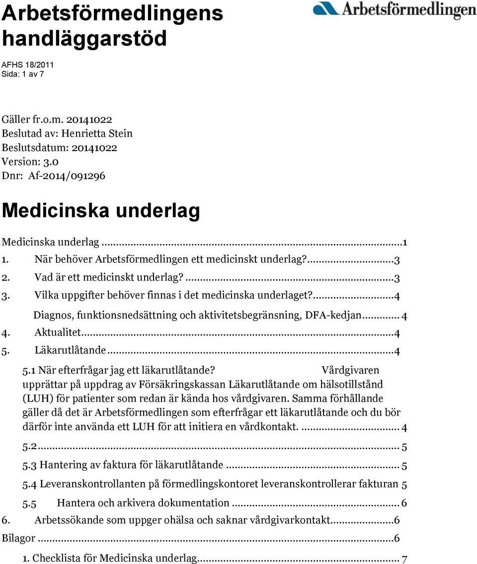 Vilka uppgifter behöver finnas i det medicinska underlaget?... 4 Diagnos, funktionsnedsättning och aktivitetsbegränsning, DFA-kedjan... 4 4. Aktualitet... 4 5. Läkarutlåtande... 4 5.1 När efterfrågar jag ett läkarutlåtande?