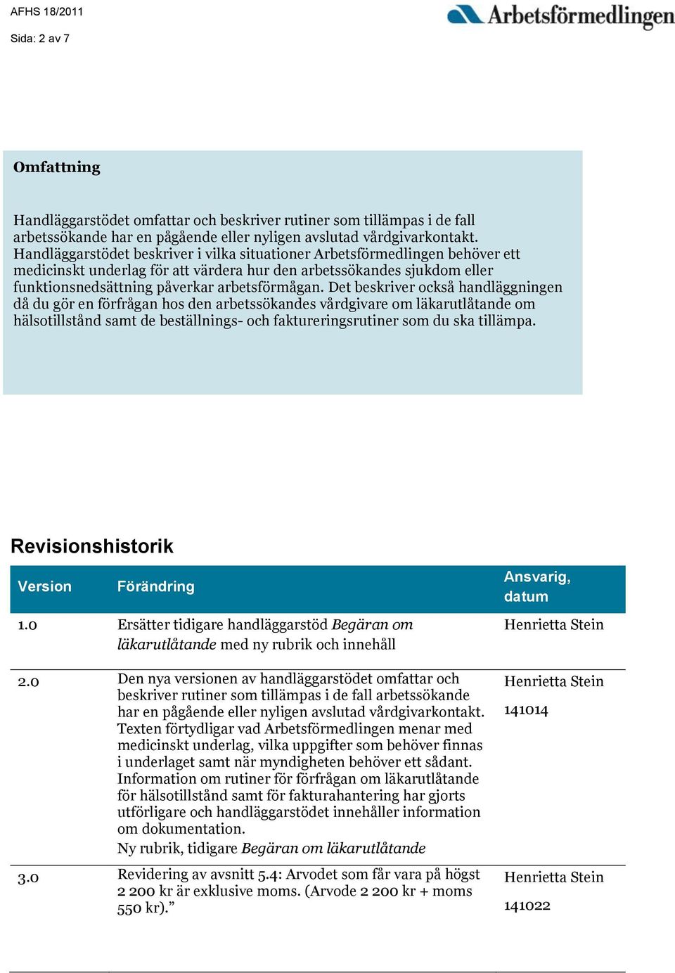 Det beskriver också handläggningen då du gör en förfrågan hos den arbetssökandes vårdgivare om läkarutlåtande om hälsotillstånd samt de beställnings- och faktureringsrutiner som du ska tillämpa.