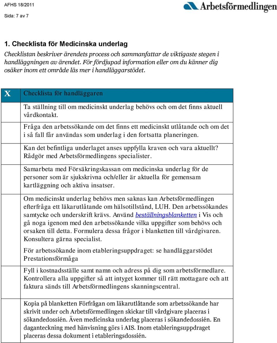 X Checklista för handläggaren Ta ställning till om medicinskt underlag behövs och om det finns aktuell vårdkontakt.