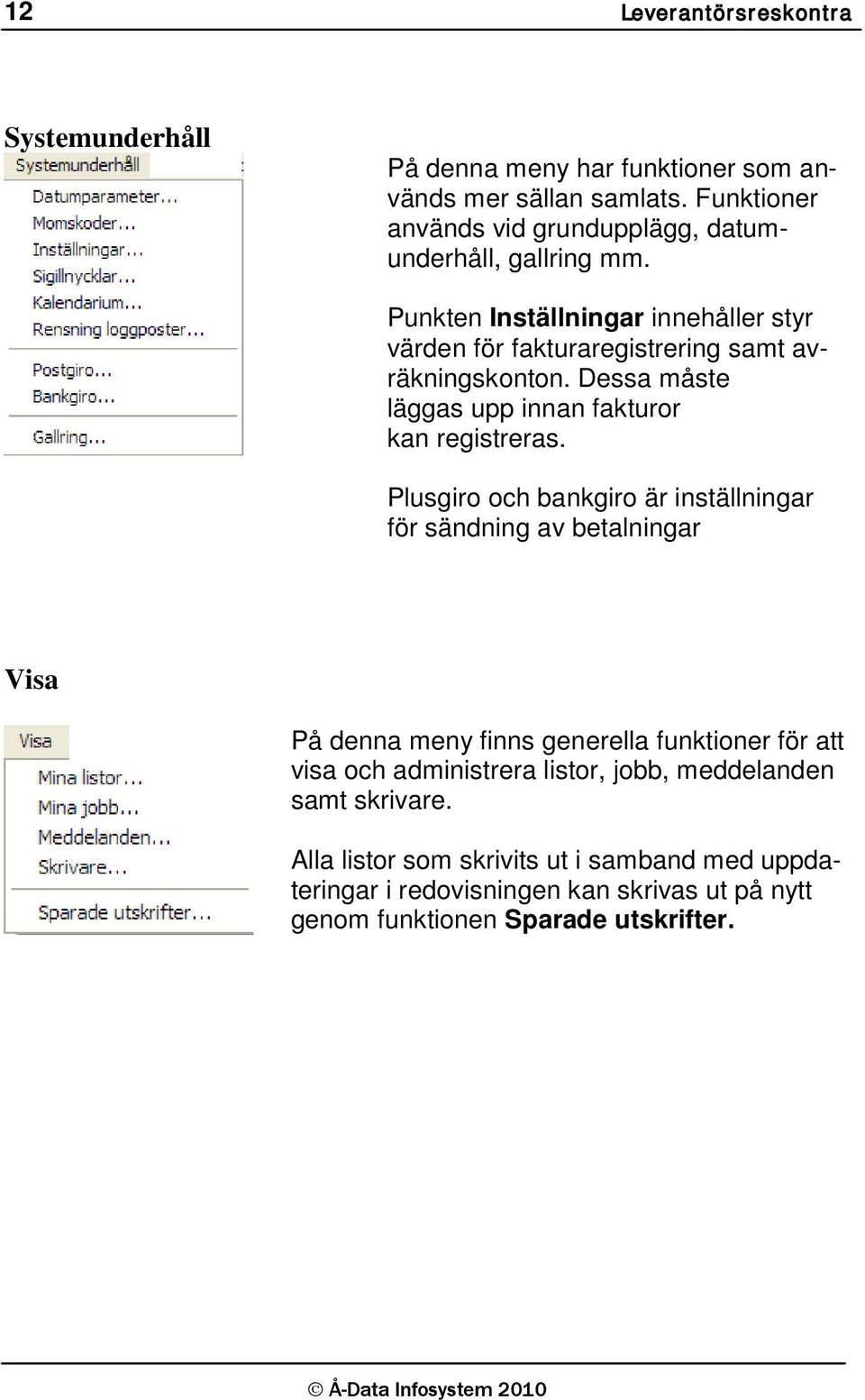 Dessa måste läggas upp innan fakturor kan registreras.