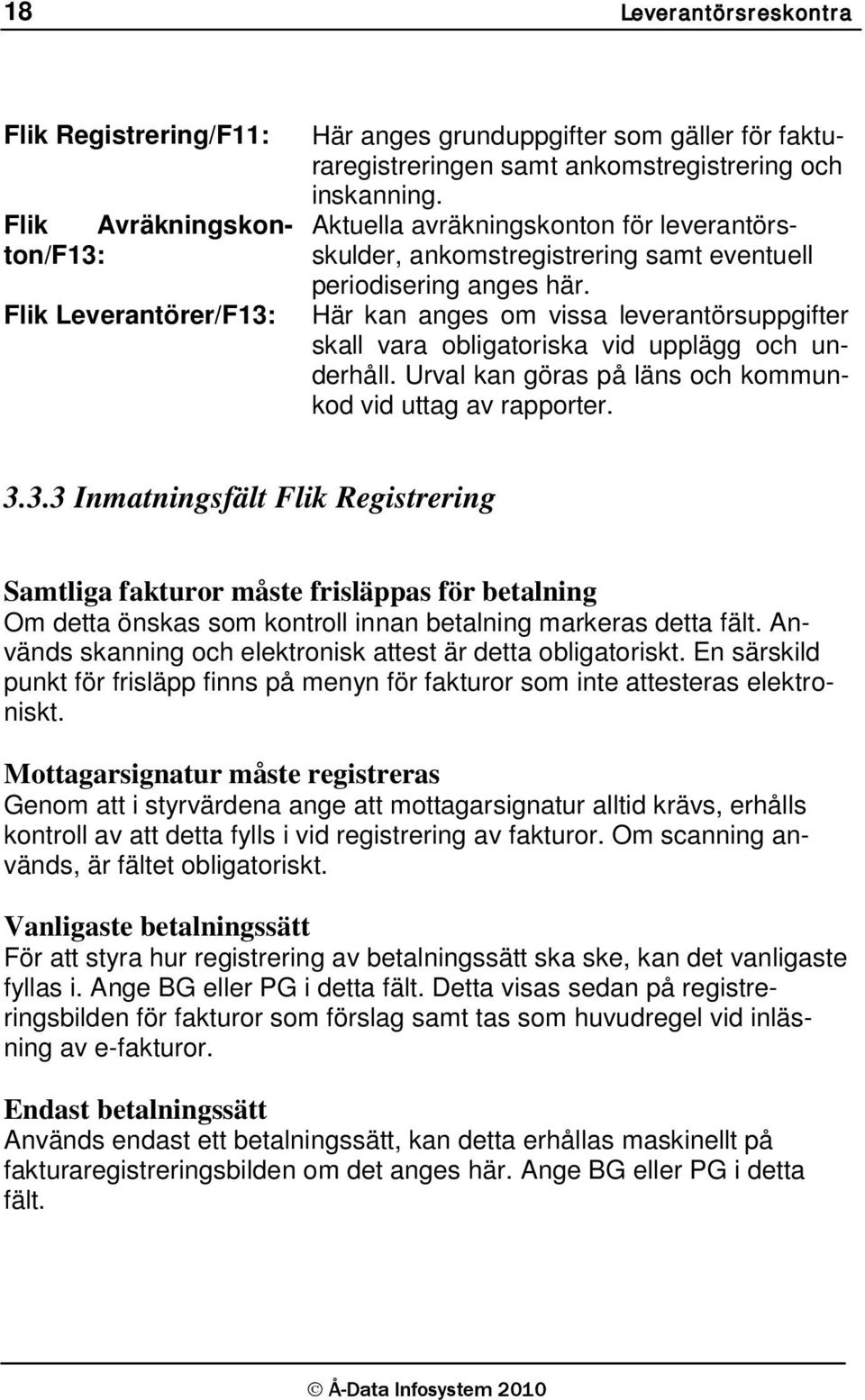 Här kan anges om vissa leverantörsuppgifter skall vara obligatoriska vid upplägg och underhåll. Urval kan göras på läns och kommunkod vid uttag av rapporter. 3.