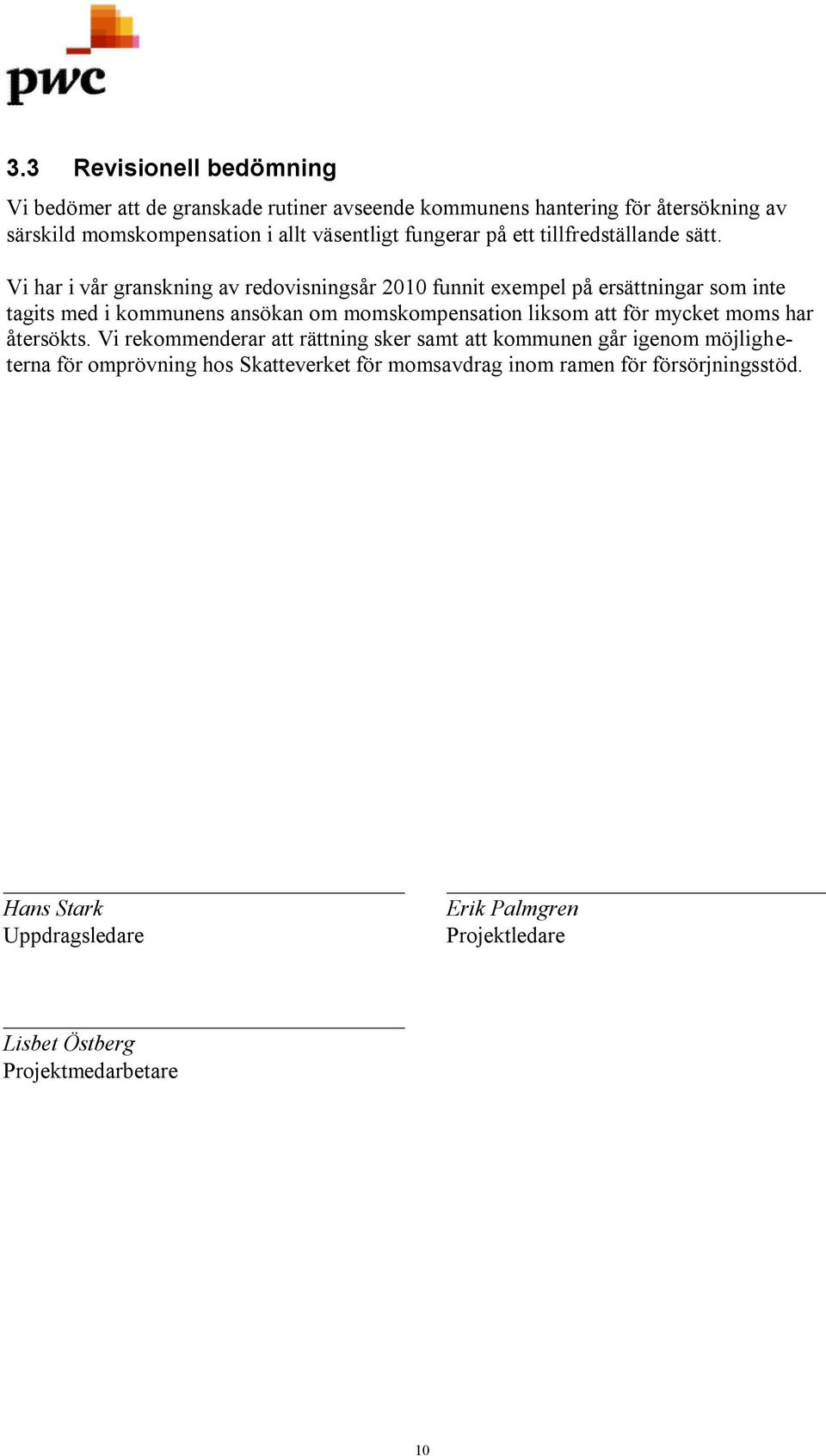 Vi har i vår granskning av redovisningsår 2010 funnit exempel på ersättningar som inte tagits med i kommunens ansökan om momskompensation liksom att för