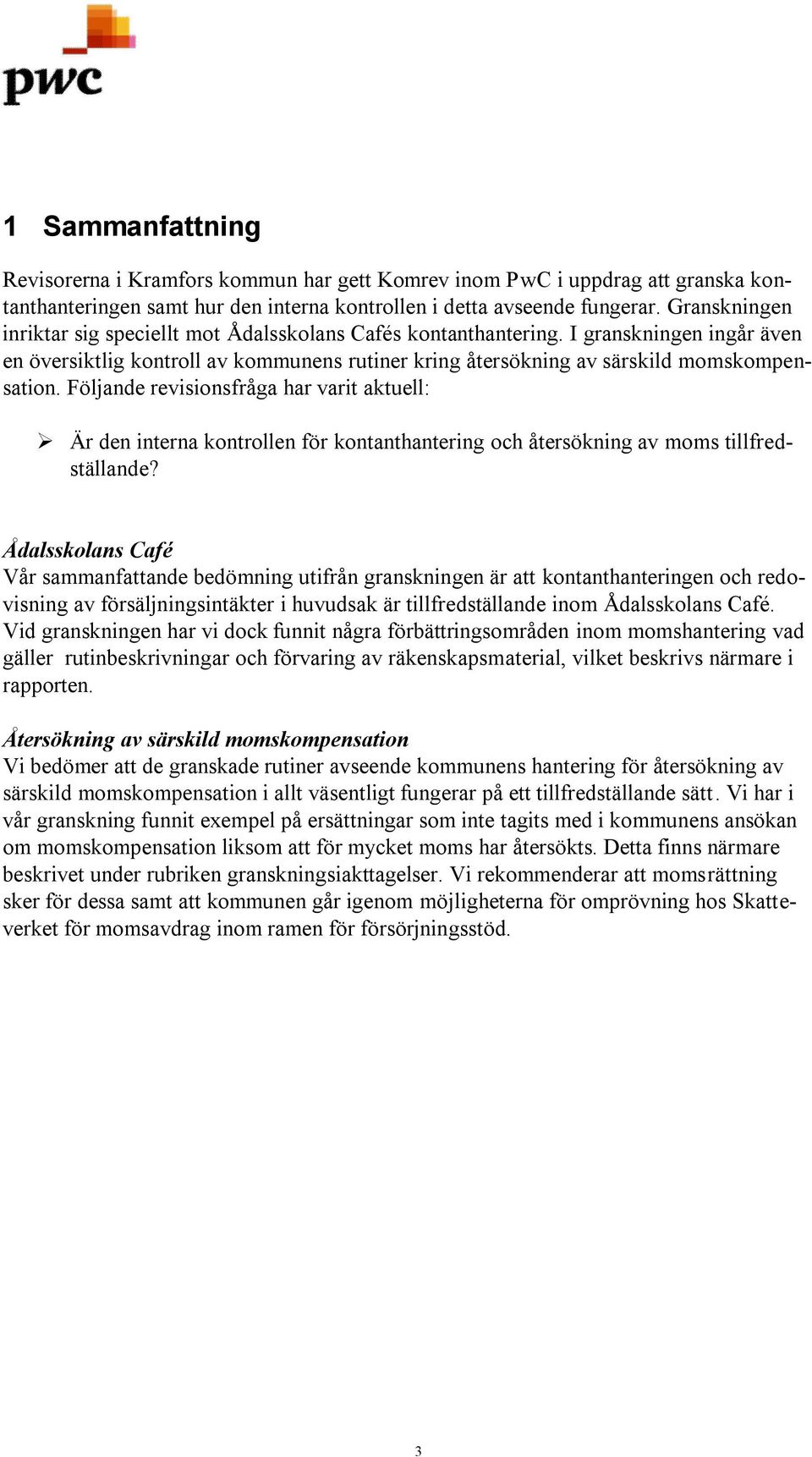 Följande revisionsfråga har varit aktuell: Är den interna kontrollen för kontanthantering och återsökning av moms tillfredställande?