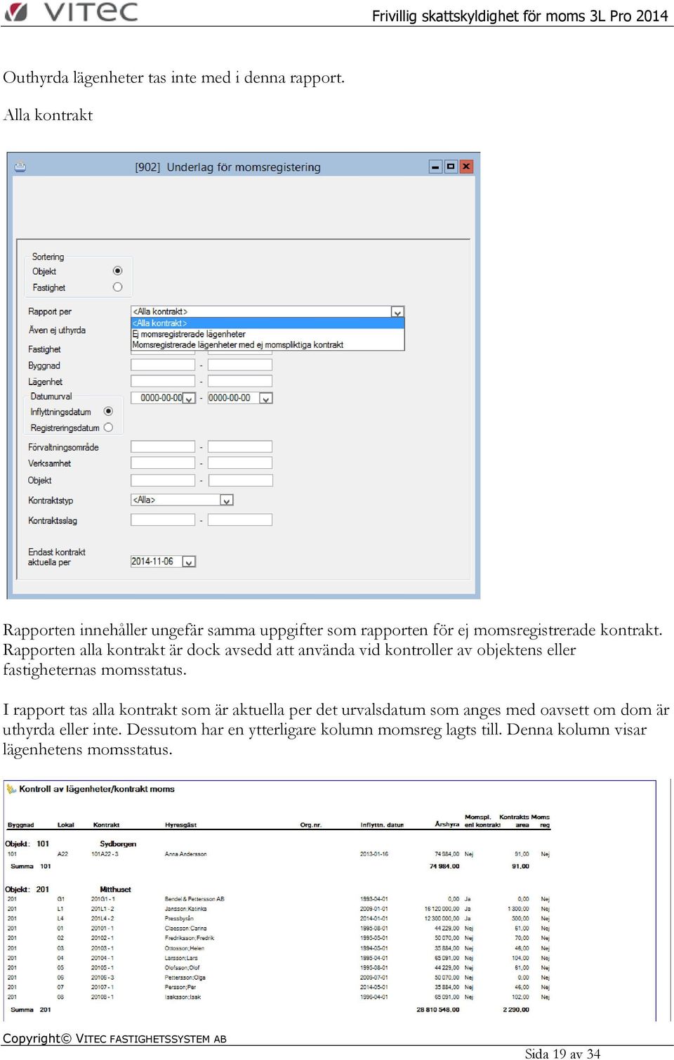 Rapporten alla kontrakt är dock avsedd att använda vid kontroller av objektens eller fastigheternas momsstatus.