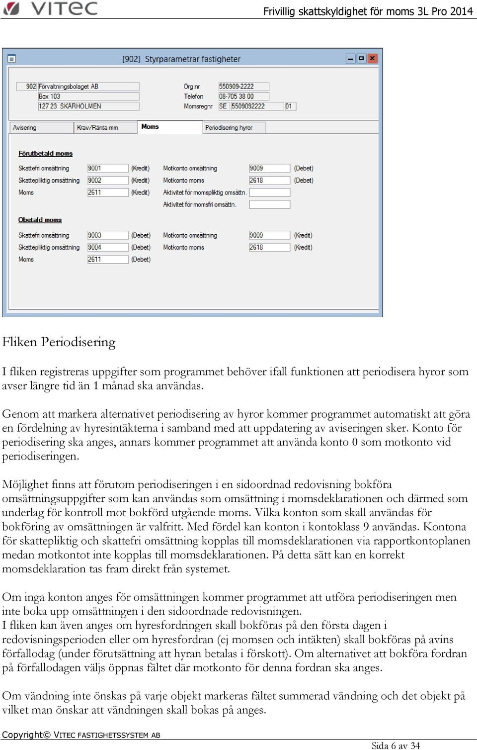 Konto för periodisering ska anges, annars kommer programmet att använda konto 0 som motkonto vid periodiseringen.