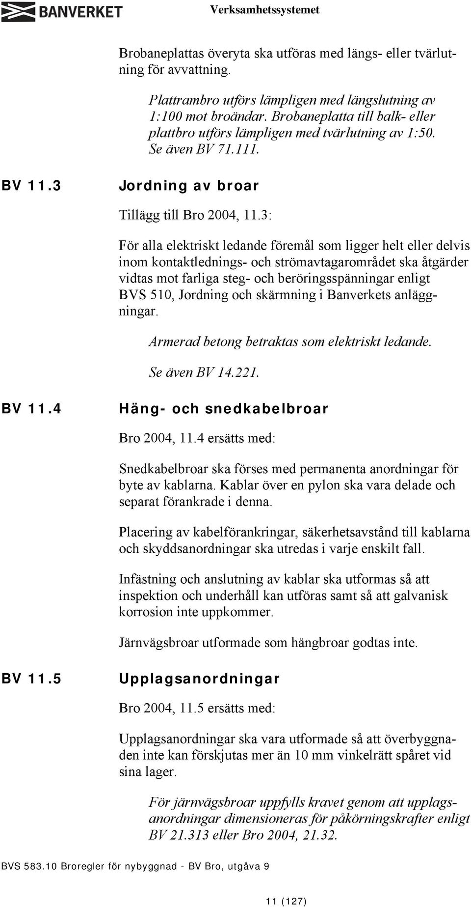 3: För alla elektriskt ledande föremål som ligger helt eller delvis inom kontaktlednings- och strömavtagarområdet ska åtgärder vidtas mot farliga steg- och beröringsspänningar enligt BVS 510,