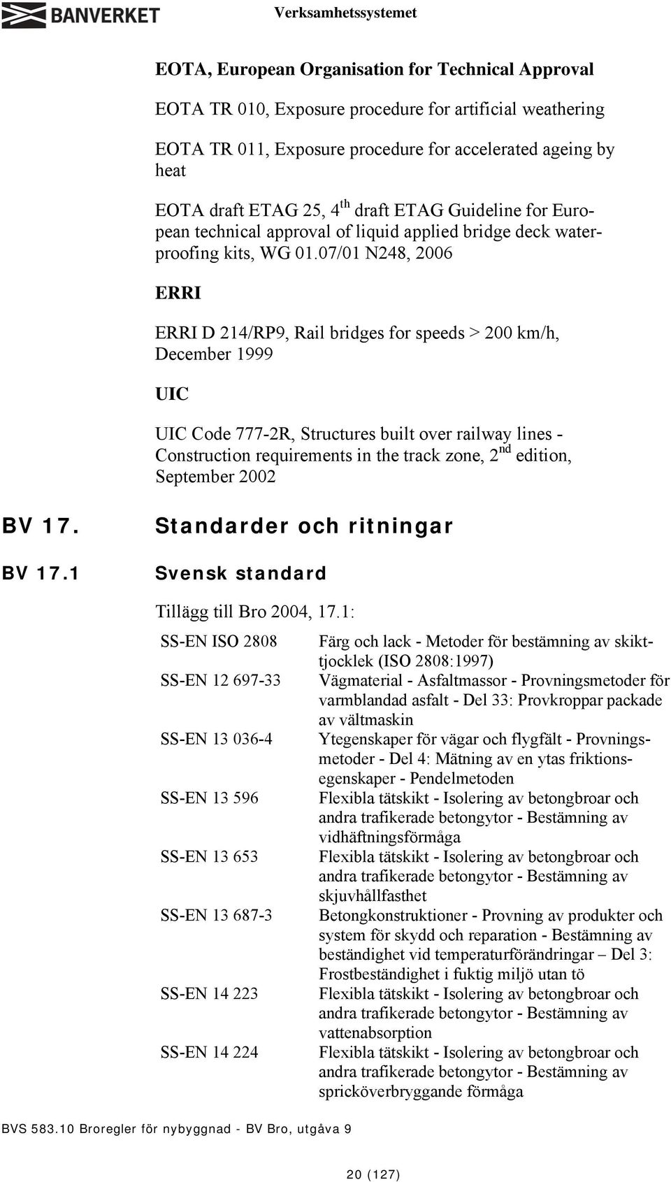 07/01 N248, 2006 ERRI ERRI D 214/RP9, Rail bridges for speeds > 200 km/h, December 1999 UIC UIC Code 777-2R, Structures built over railway lines - Construction requirements in the track zone, 2 nd