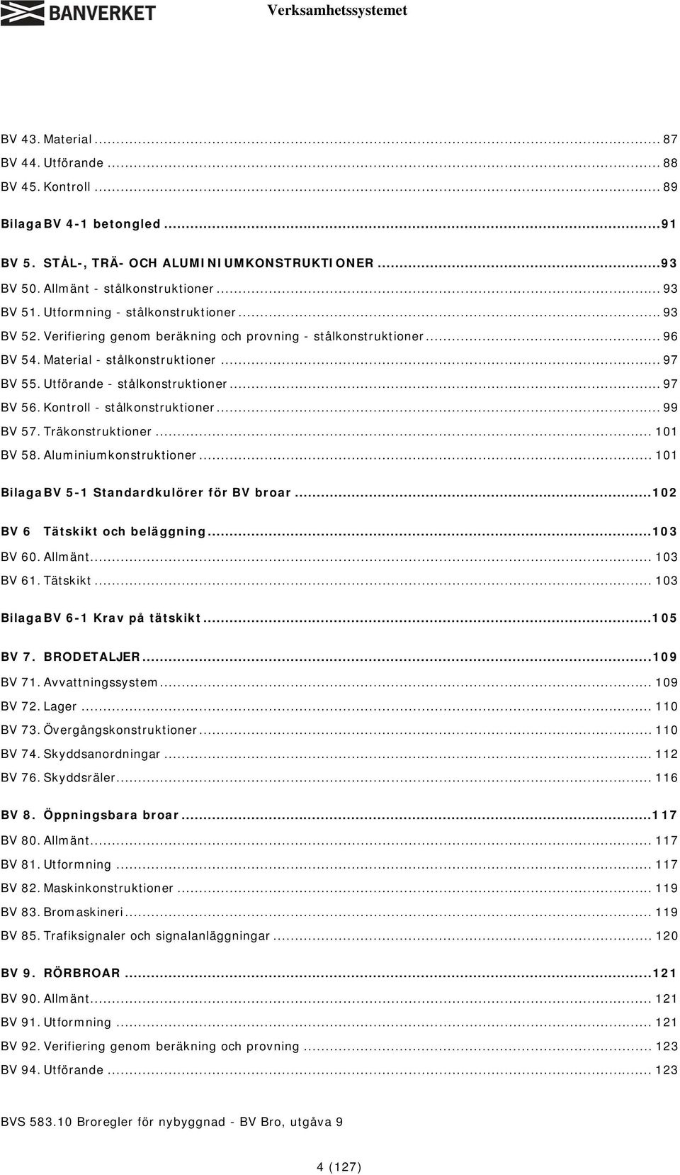 .. 97 BV 56. Kontroll - stålkonstruktioner... 99 BV 57. Träkonstruktioner... 101 BV 58. Aluminiumkonstruktioner... 101 Bilaga BV 5-1 Standardkulörer för BV broar...102 BV 6 Tätskikt och beläggning.