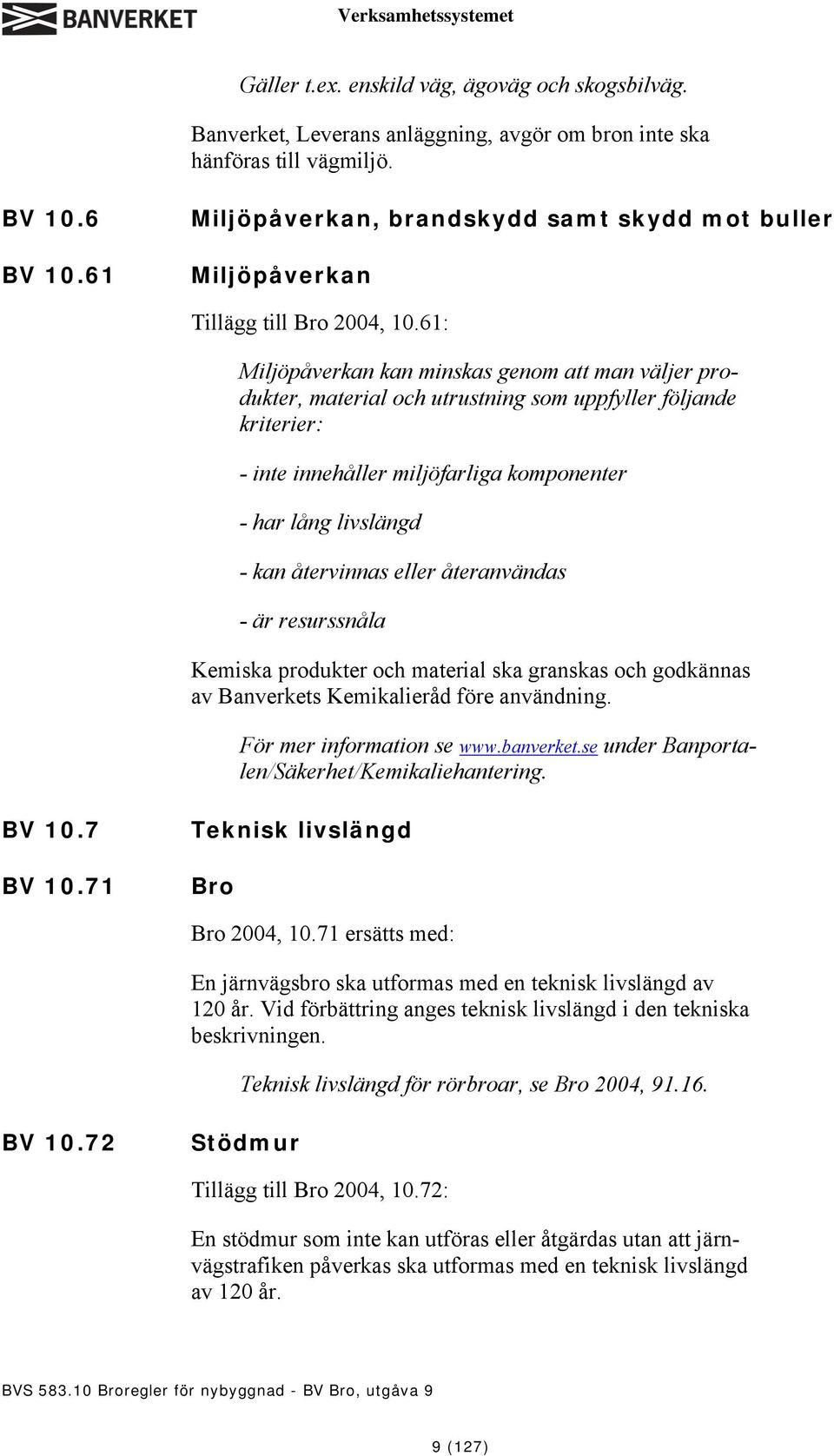 61: Miljöpåverkan kan minskas genom att man väljer produkter, material och utrustning som uppfyller följande kriterier: - inte innehåller miljöfarliga komponenter - har lång livslängd - kan