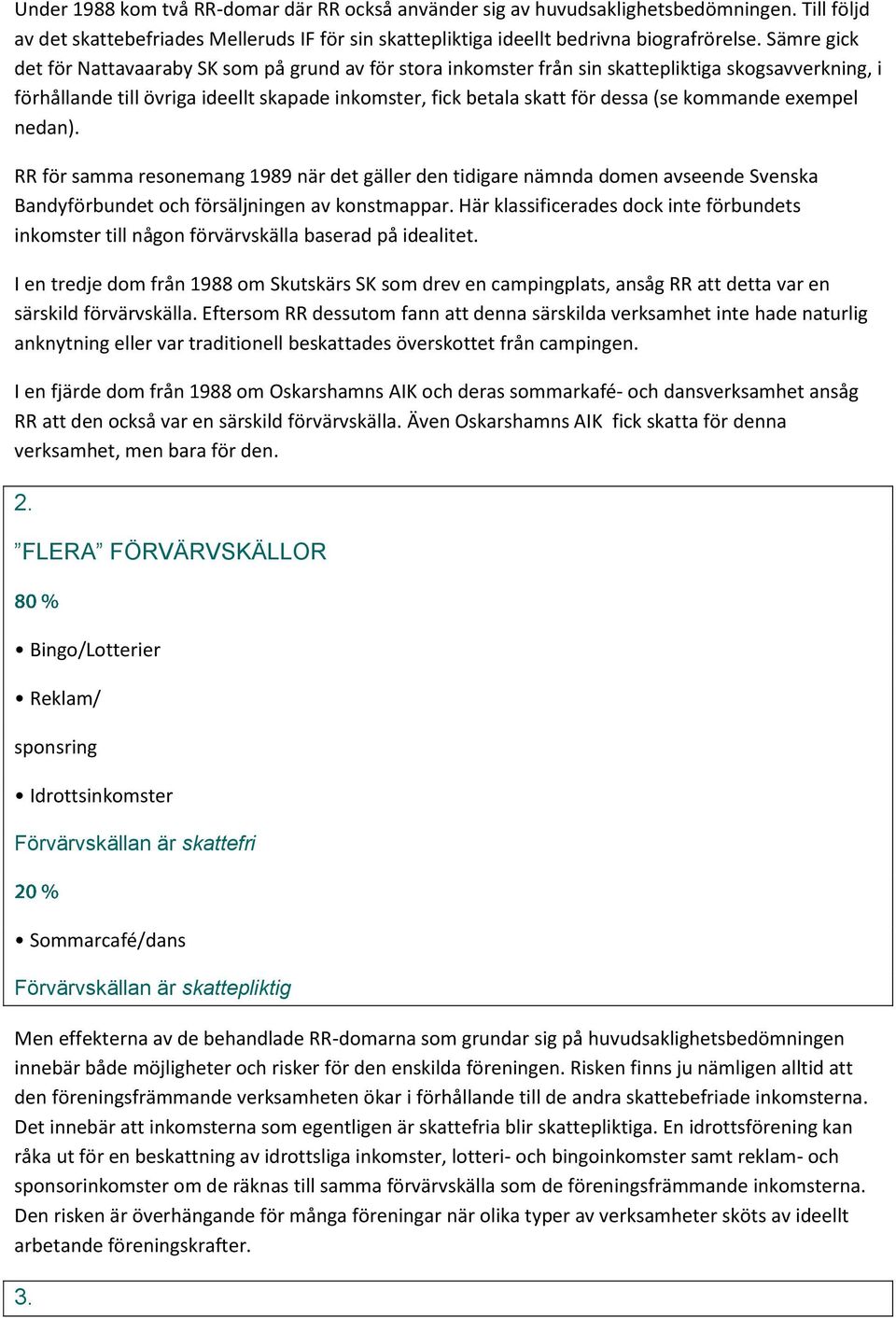 kommande exempel nedan). RR för samma resonemang 1989 när det gäller den tidigare nämnda domen avseende Svenska Bandyförbundet och försäljningen av konstmappar.