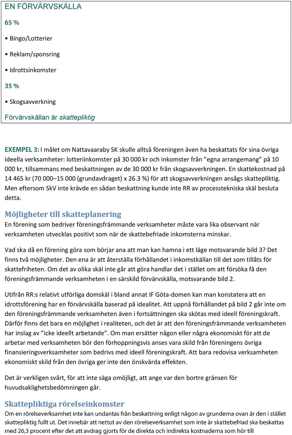 En skattekostnad på 14 465 kr (70 000 15 000 (grundavdraget) x 26.3 %) för att skogsavverkningen ansågs skattepliktig.